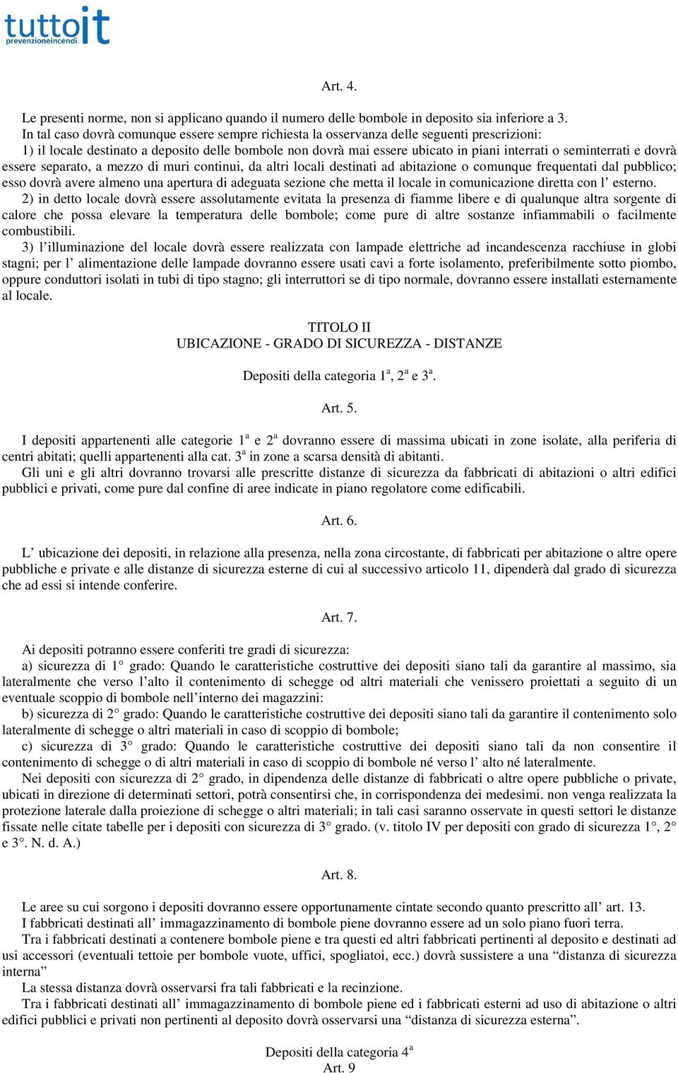 seminterrati e dovrà essere separato, a mezzo di muri continui, da altri locali destinati ad abitazione o comunque frequentati dal pubblico; esso dovrà avere almeno una apertura di adeguata sezione