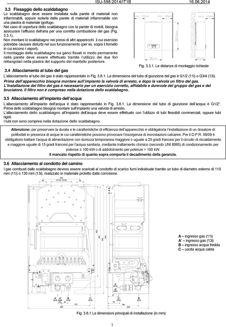 ignifugo. Nel caso di copertura dello scaldabagno con la parete di mobili, bisogna assicurare l afflusso dell aria per una corretta combustione del gas (Fig. 3.3.1).