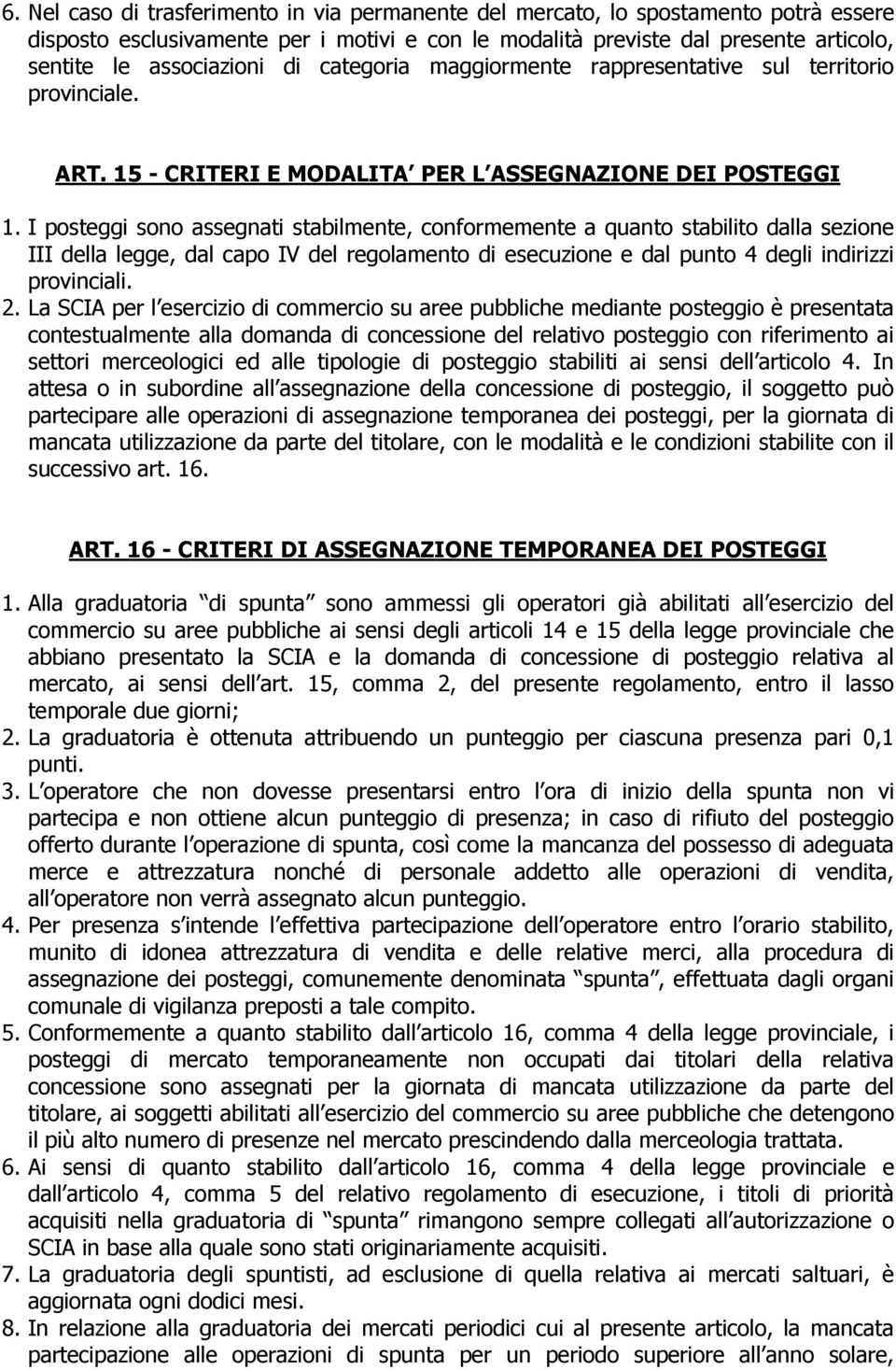 I posteggi sono assegnati stabilmente, conformemente a quanto stabilito dalla sezione III della legge, dal capo IV del regolamento di esecuzione e dal punto 4 degli indirizzi provinciali. 2.