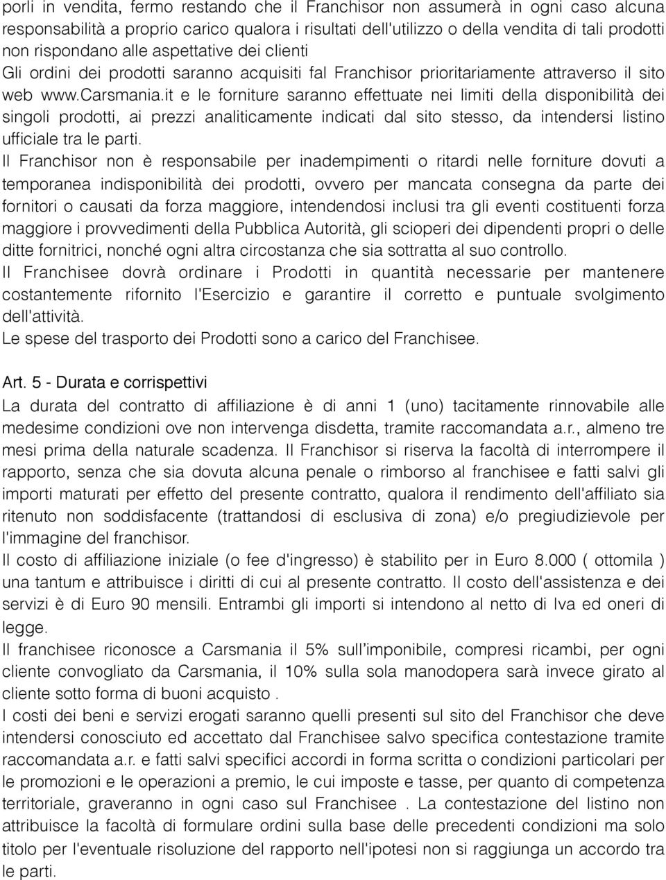 it e le forniture saranno effettuate nei limiti della disponibilità dei singoli prodotti, ai prezzi analiticamente indicati dal sito stesso, da intendersi listino ufficiale tra le parti.