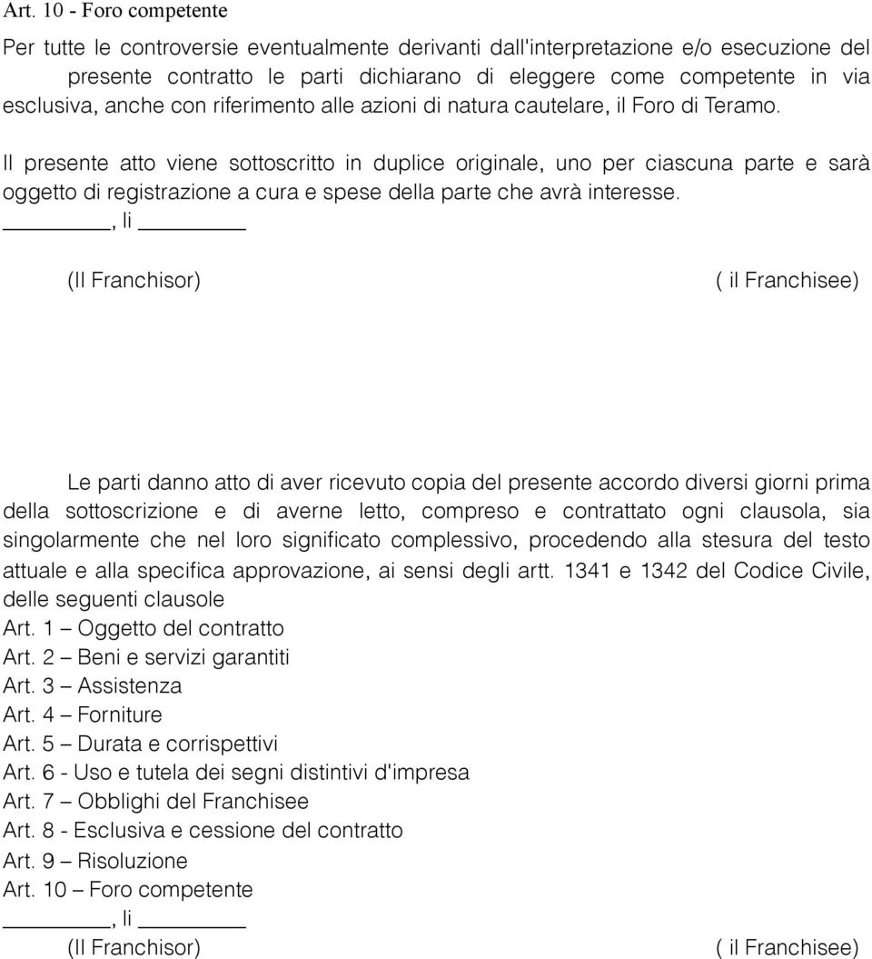 Il presente atto viene sottoscritto in duplice originale, uno per ciascuna parte e sarà oggetto di registrazione a cura e spese della parte che avrà interesse.