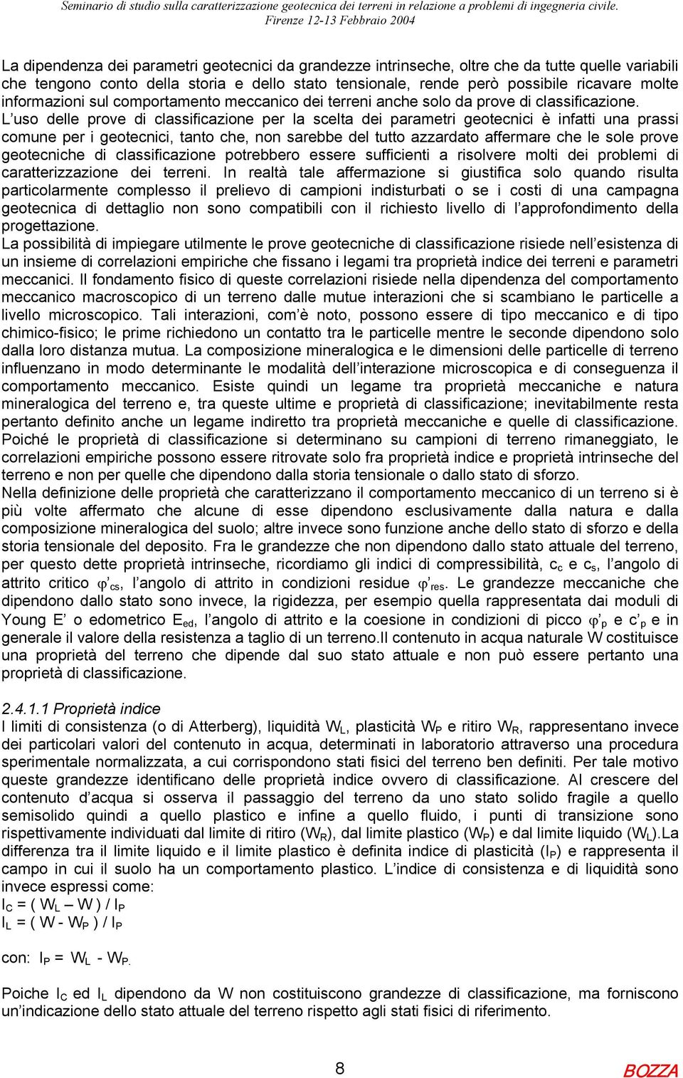 L uso delle prove di classificazione per la scelta dei parametri geotecnici è infatti una prassi comune per i geotecnici, tanto che, non sarebbe del tutto azzardato affermare che le sole prove