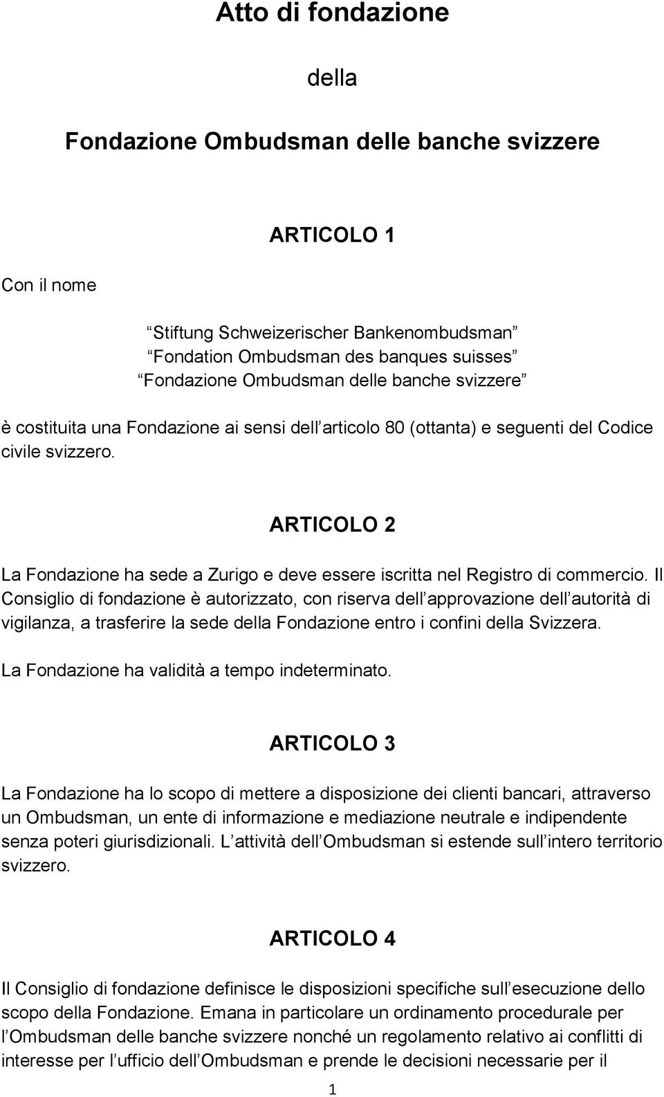 ARTICOLO 2 La Fondazione ha sede a Zurigo e deve essere iscritta nel Registro di commercio.