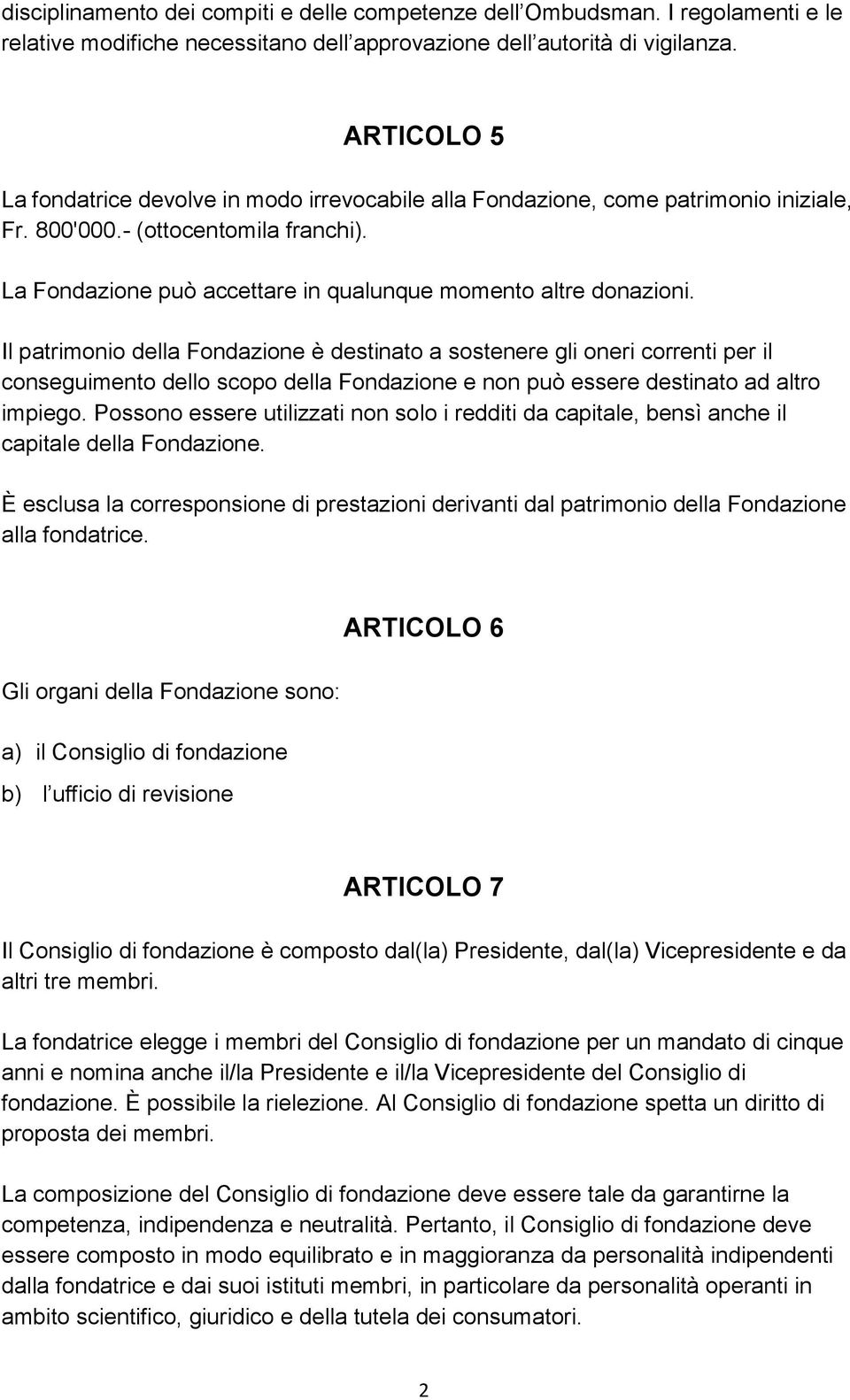 La Fondazione può accettare in qualunque momento altre donazioni.