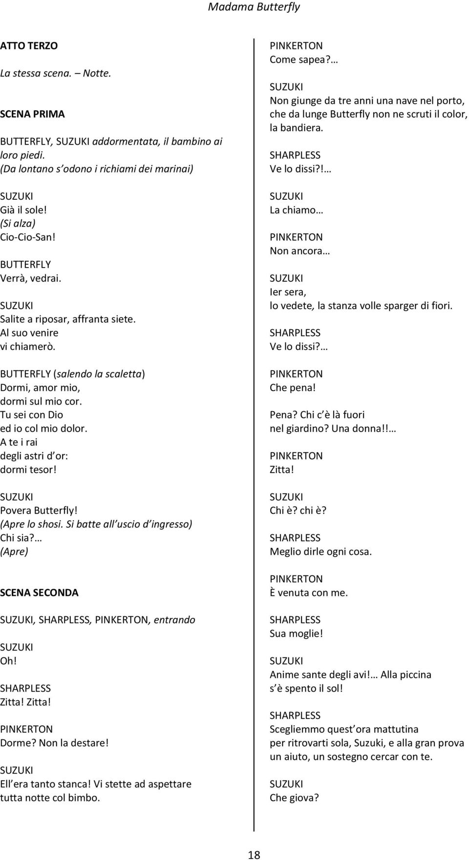Povera Butterfly! (Apre lo shosi. Si batte all uscio d ingresso) Chi sia? (Apre) SCENA SECONDA,,, entrando Oh! Zitta! Zitta! Dorme? Non la destare! Ell era tanto stanca!