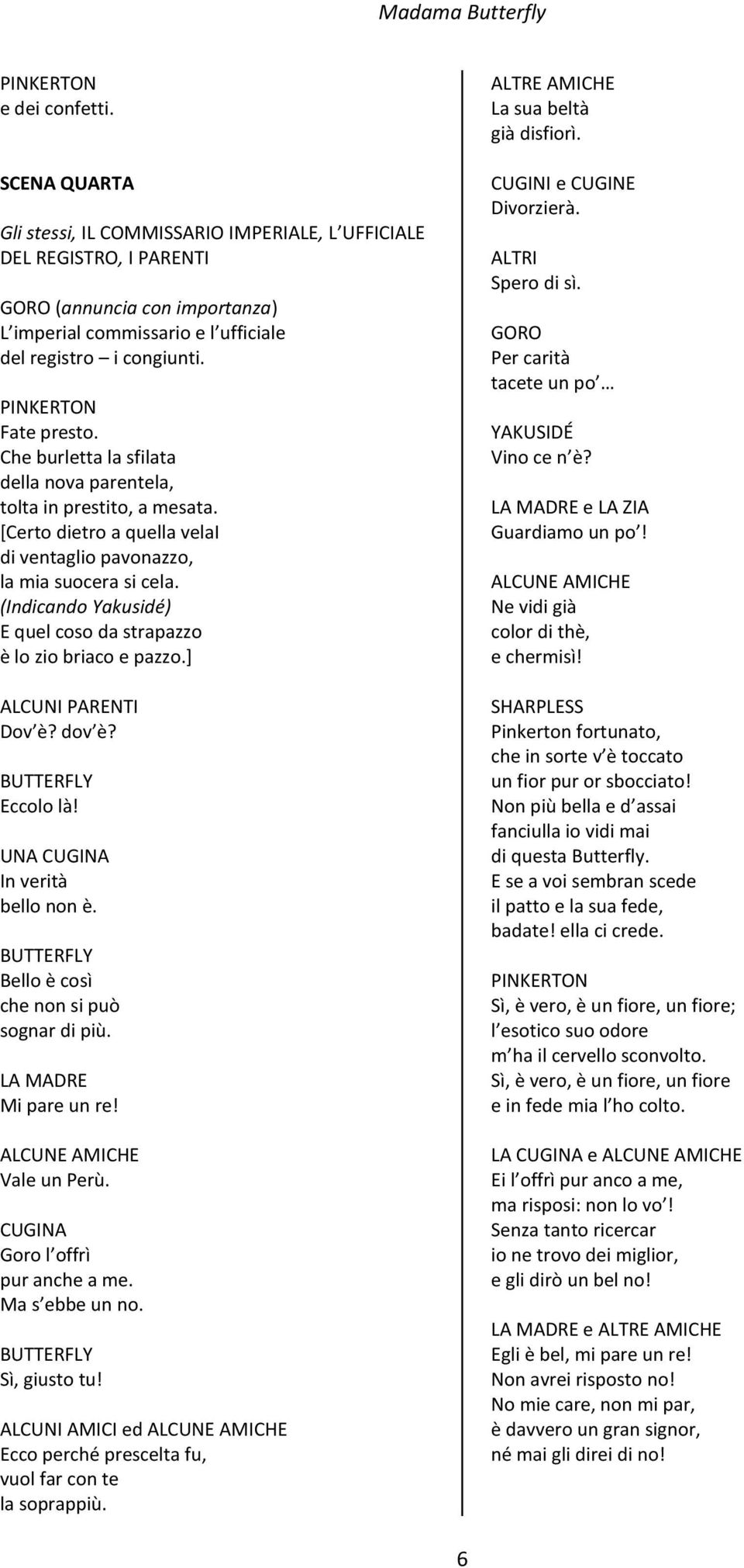 (Indicando Yakusidé) E quel coso da strapazzo è lo zio briaco e pazzo.] ALCUNI PARENTI Dov è? dov è? Eccolo là! UNA CUGINA In verità bello non è. Bello è così che non si può sognar di più.