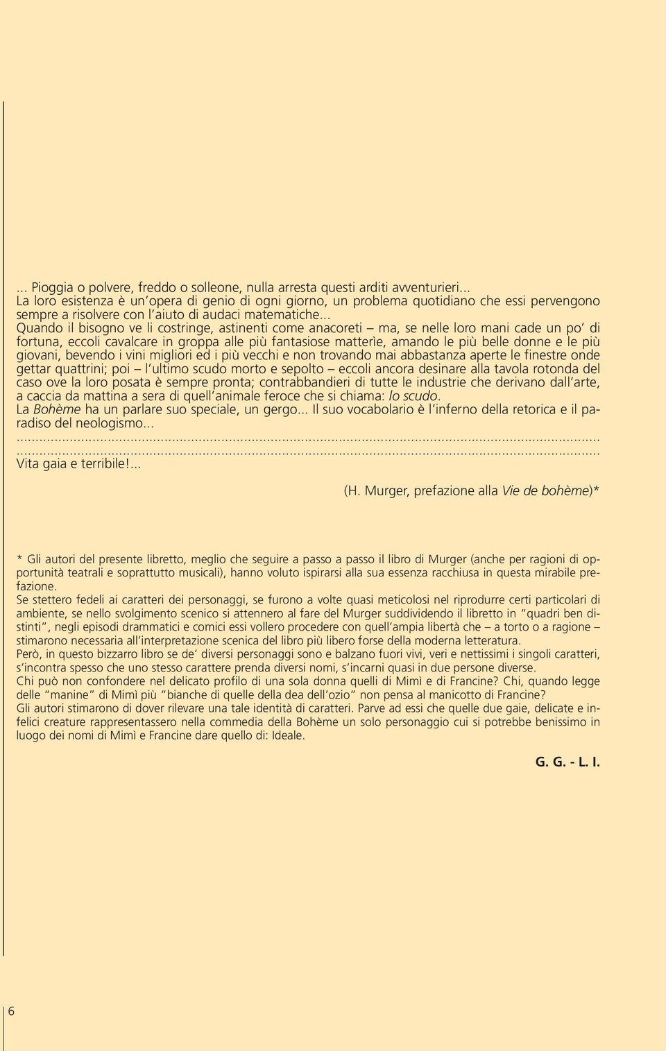 .. Quando il bisogno ve li costringe, astinenti come anacoreti ma, se nelle loro mani cade un po di fortuna, eccoli cavalcare in groppa alle più fantasiose matterìe, amando le più belle donne e le