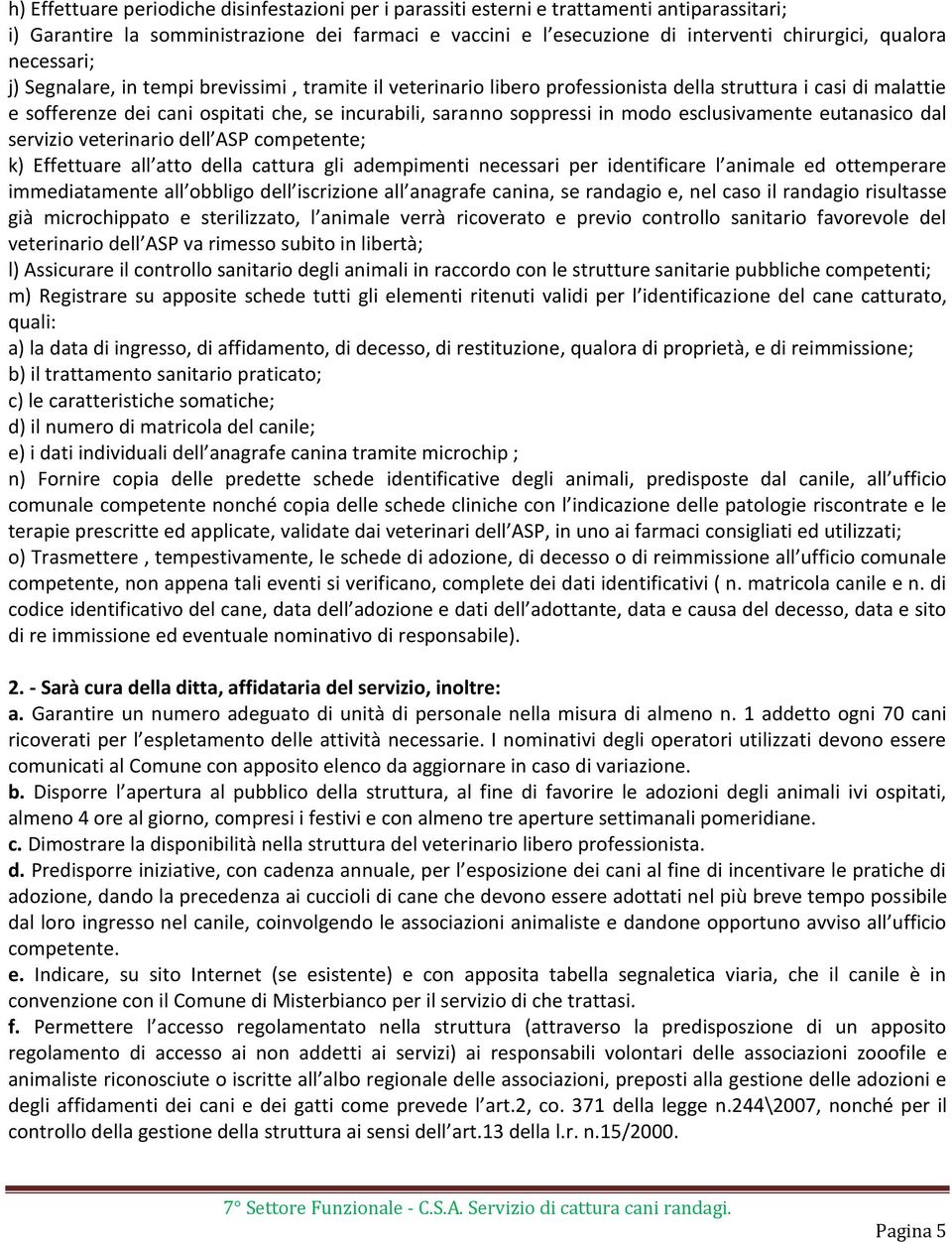 modo esclusivamente eutanasico dal servizio veterinario dell ASP competente; k) Effettuare all atto della cattura gli adempimenti necessari per identificare l animale ed ottemperare immediatamente