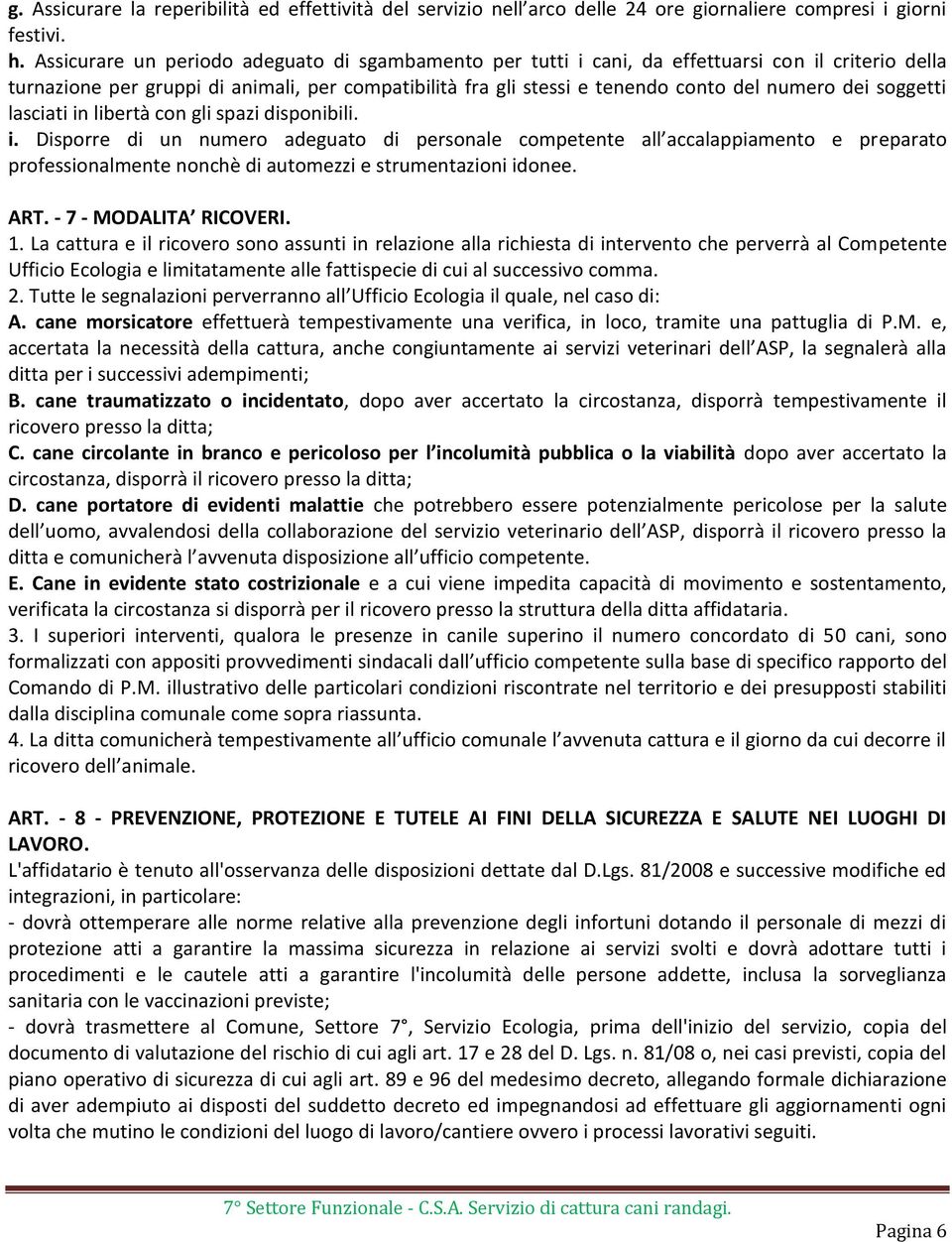 soggetti lasciati in libertà con gli spazi disponibili. i. Disporre di un numero adeguato di personale competente all accalappiamento e preparato professionalmente nonchè di automezzi e strumentazioni idonee.