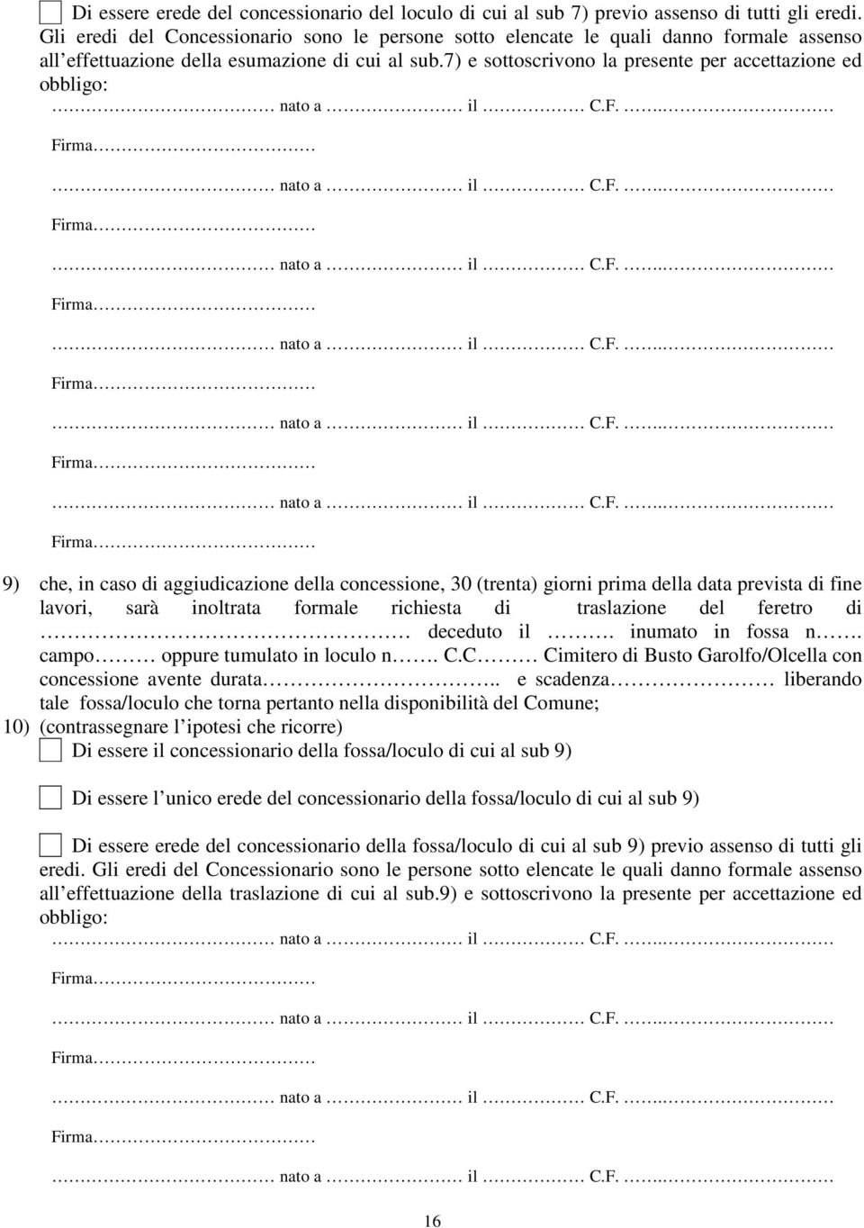 7) e sottoscrivono la presente per accettazione ed obbligo: 9) che, in caso di aggiudicazione della concessione, 30 (trenta) giorni prima della data prevista di fine lavori, sarà inoltrata formale