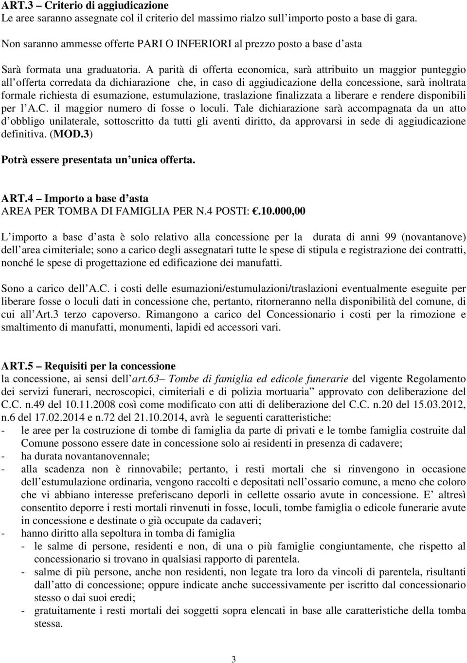 A parità di offerta economica, sarà attribuito un maggior punteggio all offerta corredata da dichiarazione che, in caso di aggiudicazione della concessione, sarà inoltrata formale richiesta di