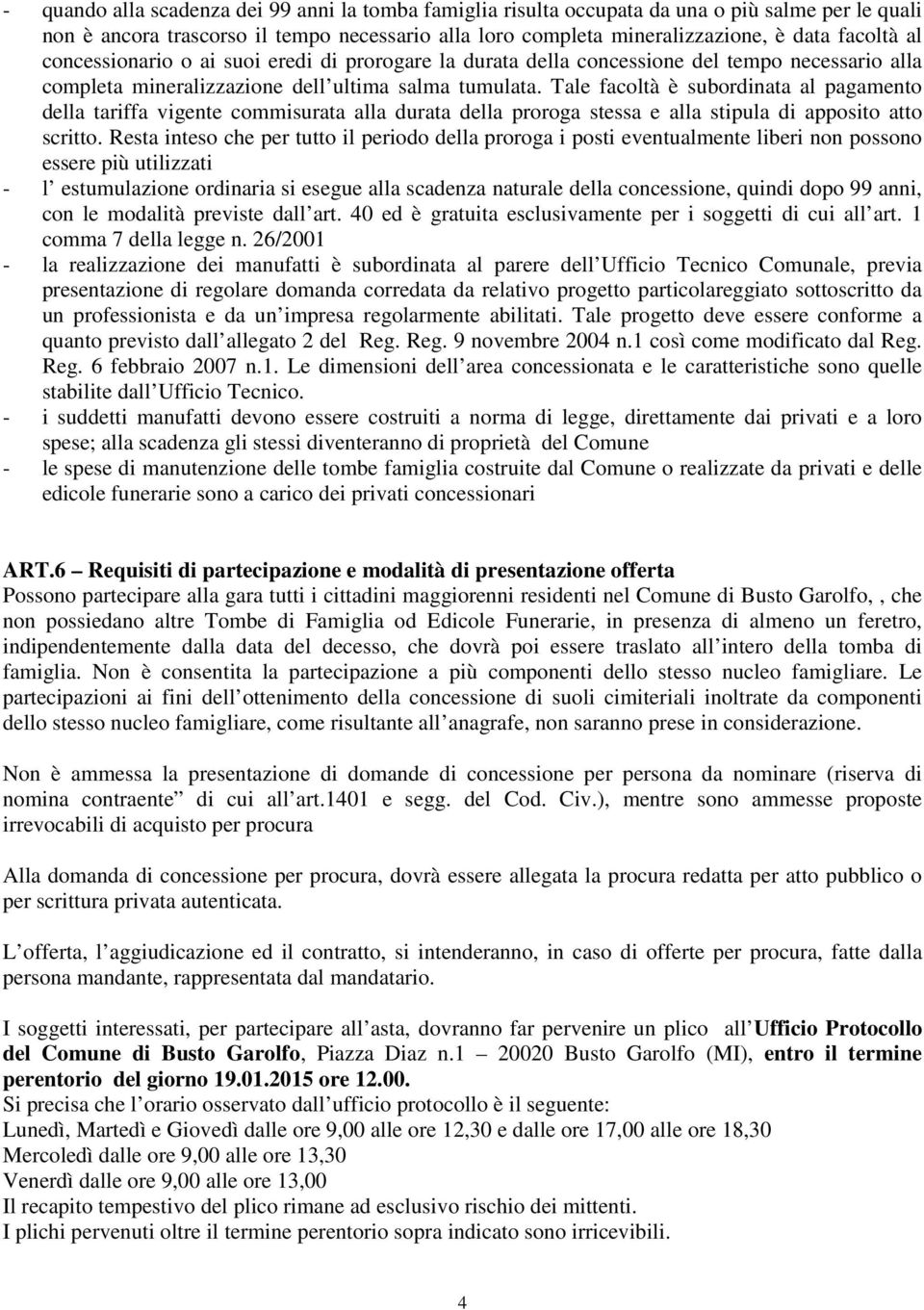 Tale facoltà è subordinata al pagamento della tariffa vigente commisurata alla durata della proroga stessa e alla stipula di apposito atto scritto.