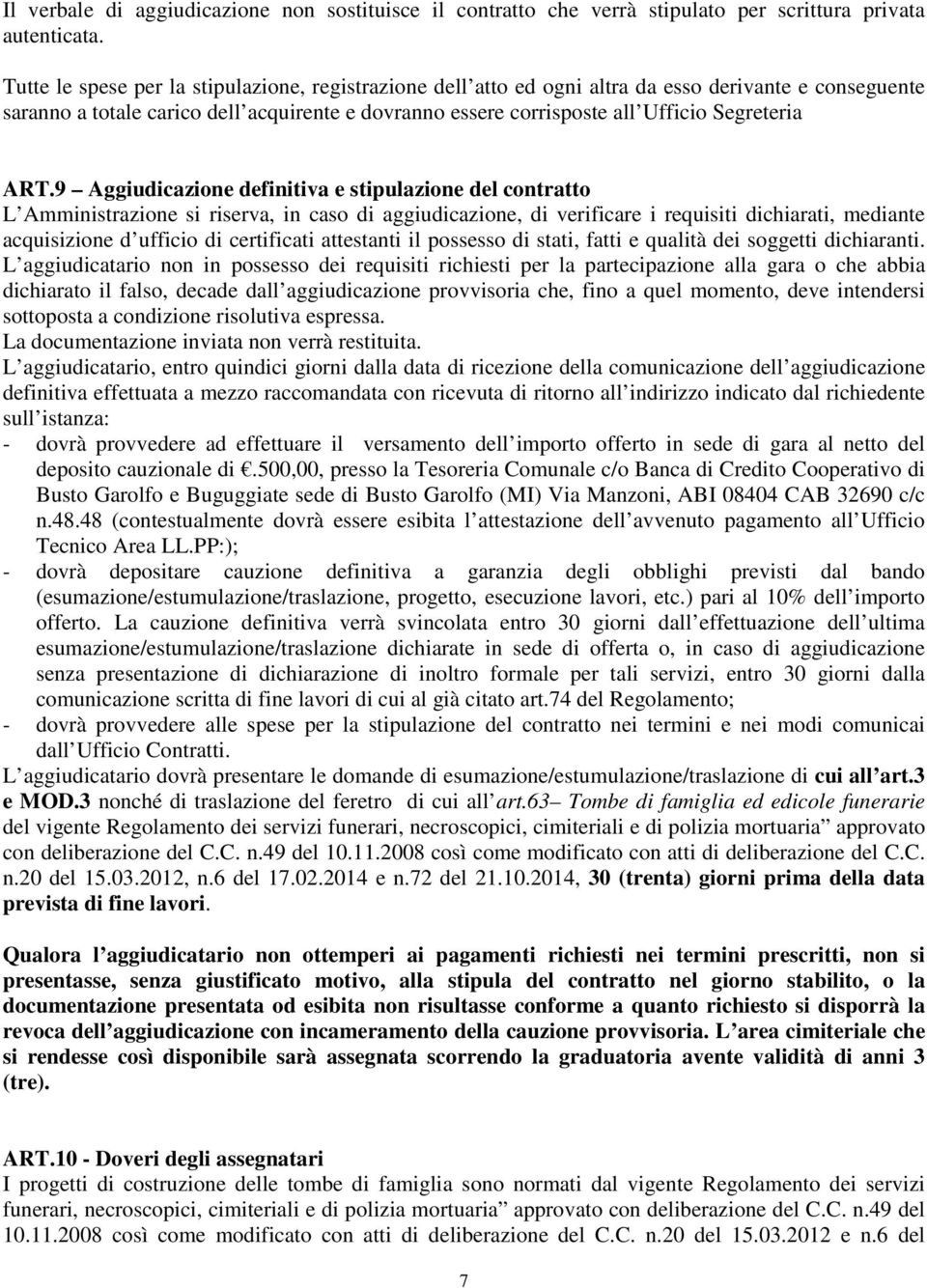 ART.9 Aggiudicazione definitiva e stipulazione del contratto L Amministrazione si riserva, in caso di aggiudicazione, di verificare i requisiti dichiarati, mediante acquisizione d ufficio di