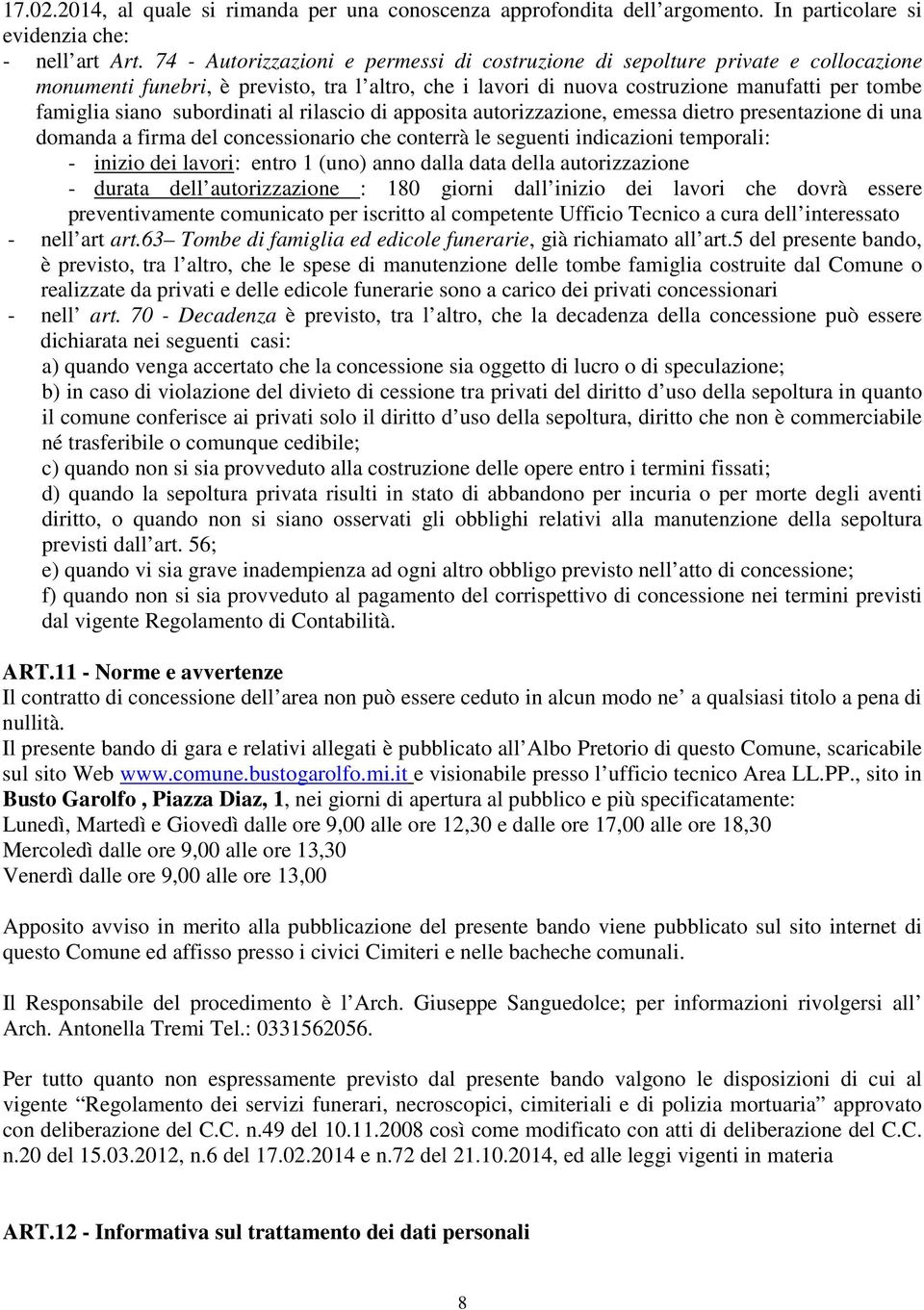 subordinati al rilascio di apposita autorizzazione, emessa dietro presentazione di una domanda a firma del concessionario che conterrà le seguenti indicazioni temporali: - inizio dei lavori: entro 1