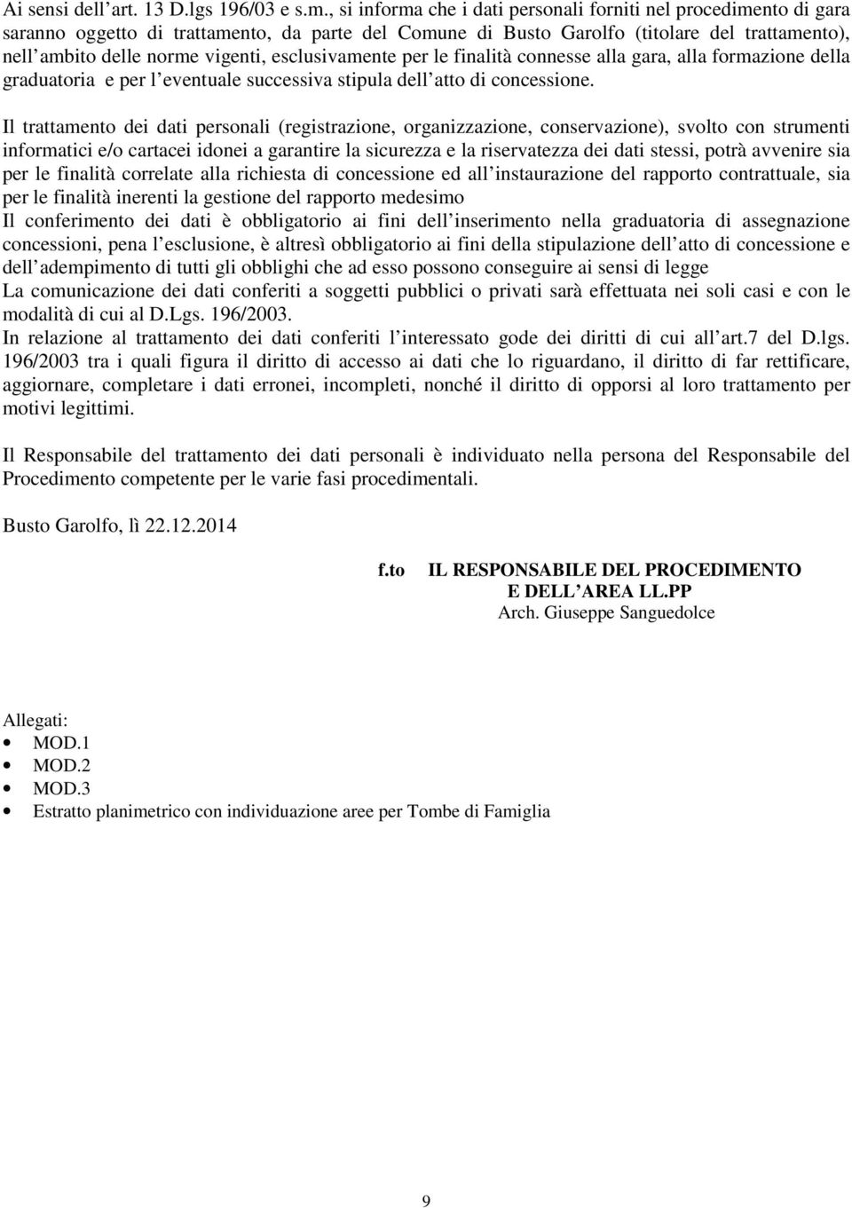 esclusivamente per le finalità connesse alla gara, alla formazione della graduatoria e per l eventuale successiva stipula dell atto di concessione.