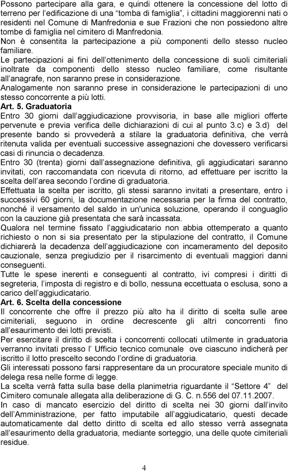 Le partecipazioni ai fini dell ottenimento della concessione di suoli cimiteriali inoltrate da componenti dello stesso nucleo familiare, come risultante all anagrafe, non saranno prese in