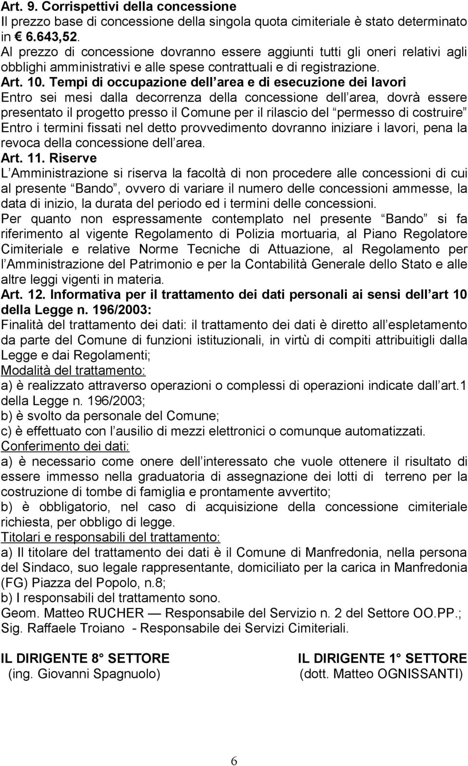 Tempi di occupazione dell area e di esecuzione dei lavori Entro sei mesi dalla decorrenza della concessione dell area, dovrà essere presentato il progetto presso il Comune per il rilascio del