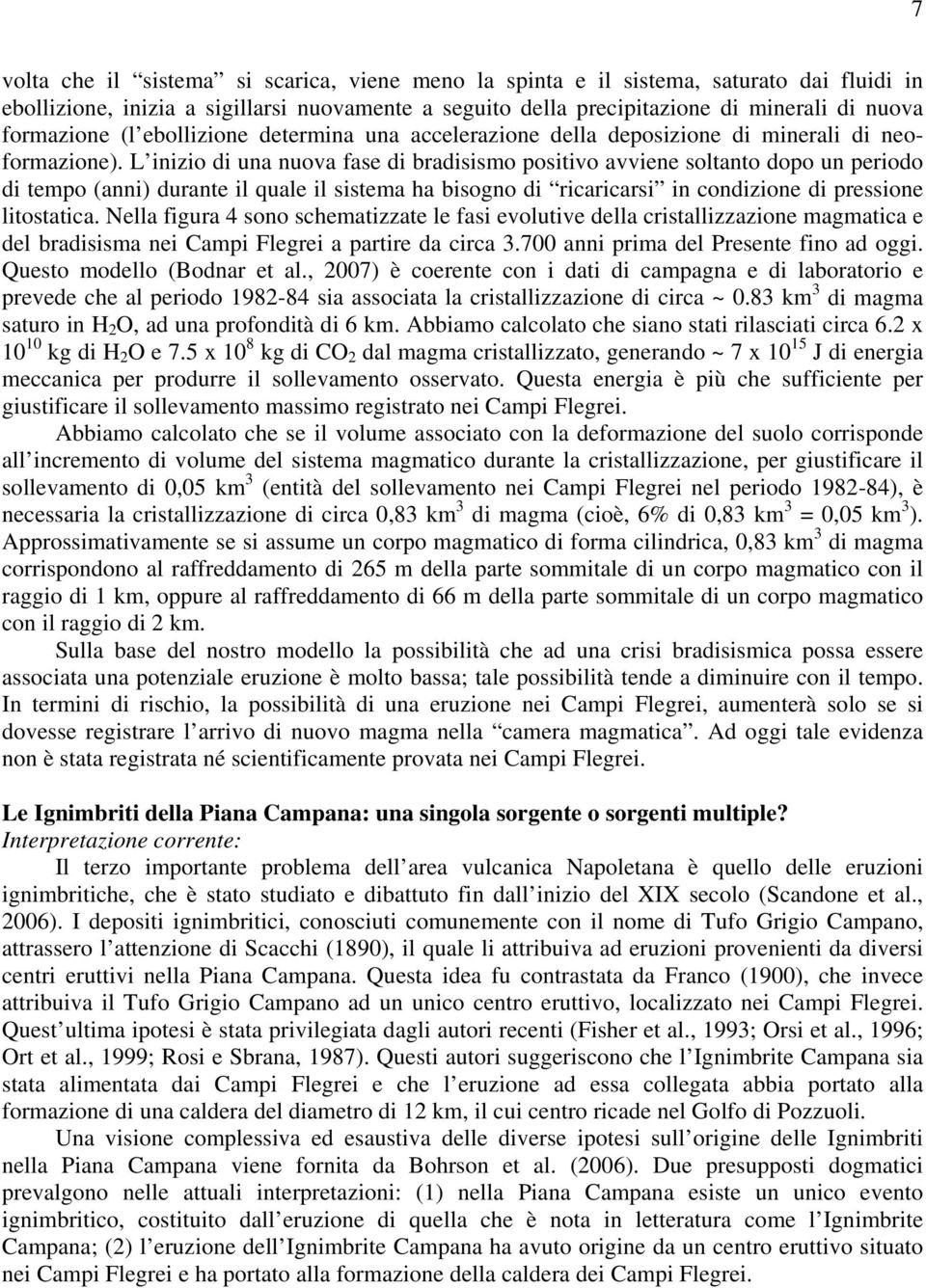 L inizio di una nuova fase di bradisismo positivo avviene soltanto dopo un periodo di tempo (anni) durante il quale il sistema ha bisogno di ricaricarsi in condizione di pressione litostatica.