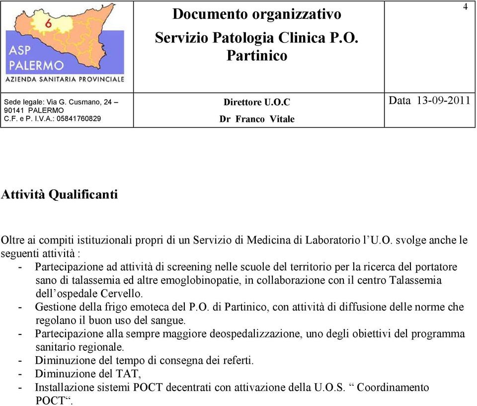 svolge anche le seguenti attività : - Partecipazione ad attività di screening nelle scuole del territorio per la ricerca del portatore sano di talassemia ed altre emoglobinopatie, in