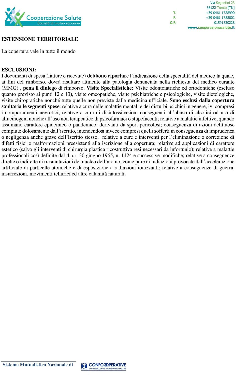 Visite Specialistiche: Visite odontoiatriche ed ortodontiche (escluso quanto previsto ai punti 12 e 13), visite omeopatiche, visite psichiatriche e psicologiche, visite dietologiche, visite