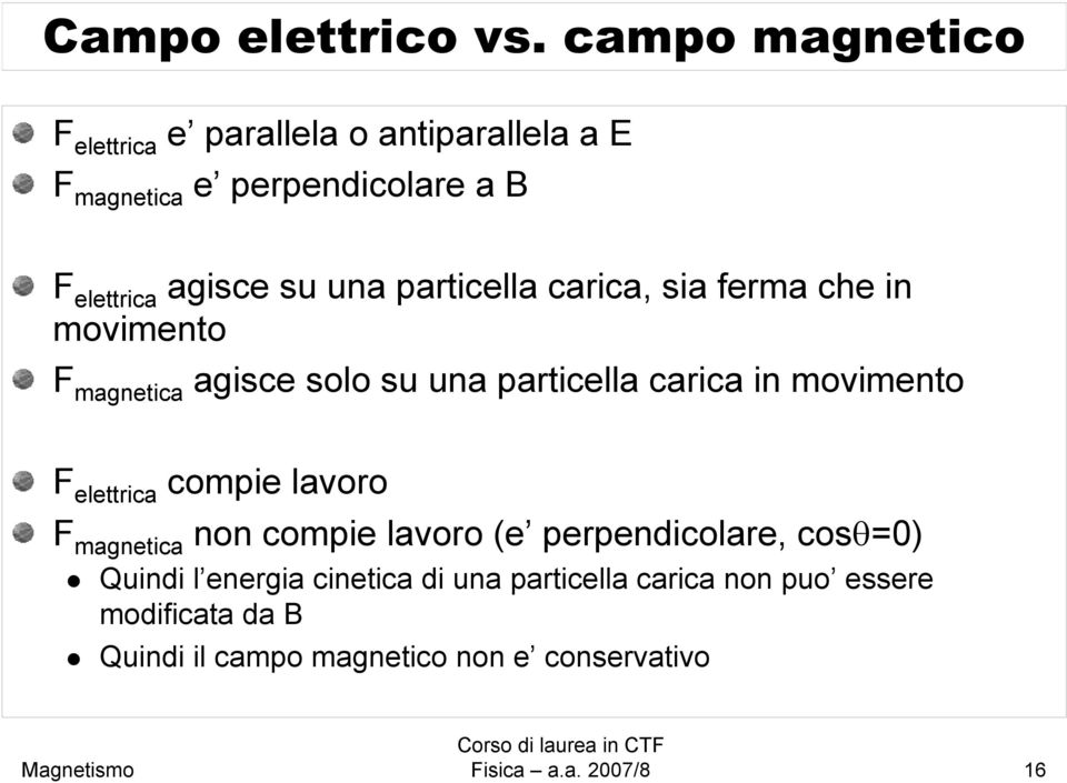 particella carica, sia ferma che in movimento F magnetica agisce solo su una particella carica in movimento F elettrica