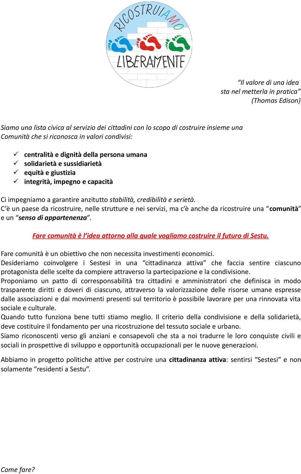 C è un paese da ricostruire, nelle strutture e nei servizi, ma c è anche da ricostruire una comunità e un senso di appartenenza.