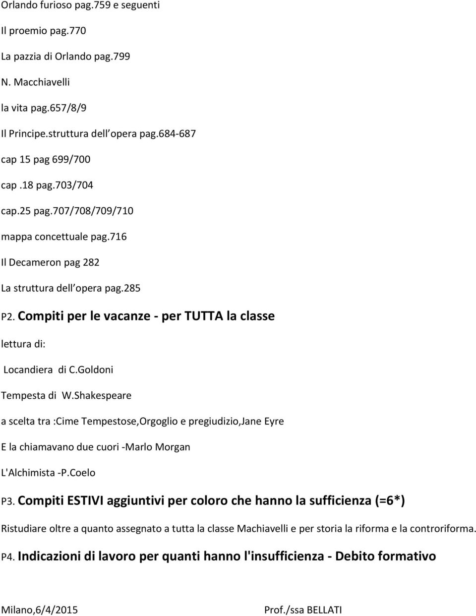 Compiti per le vacanze per TUTTA la classe lettura di: Locandiera di C.Goldoni Tempesta di W.