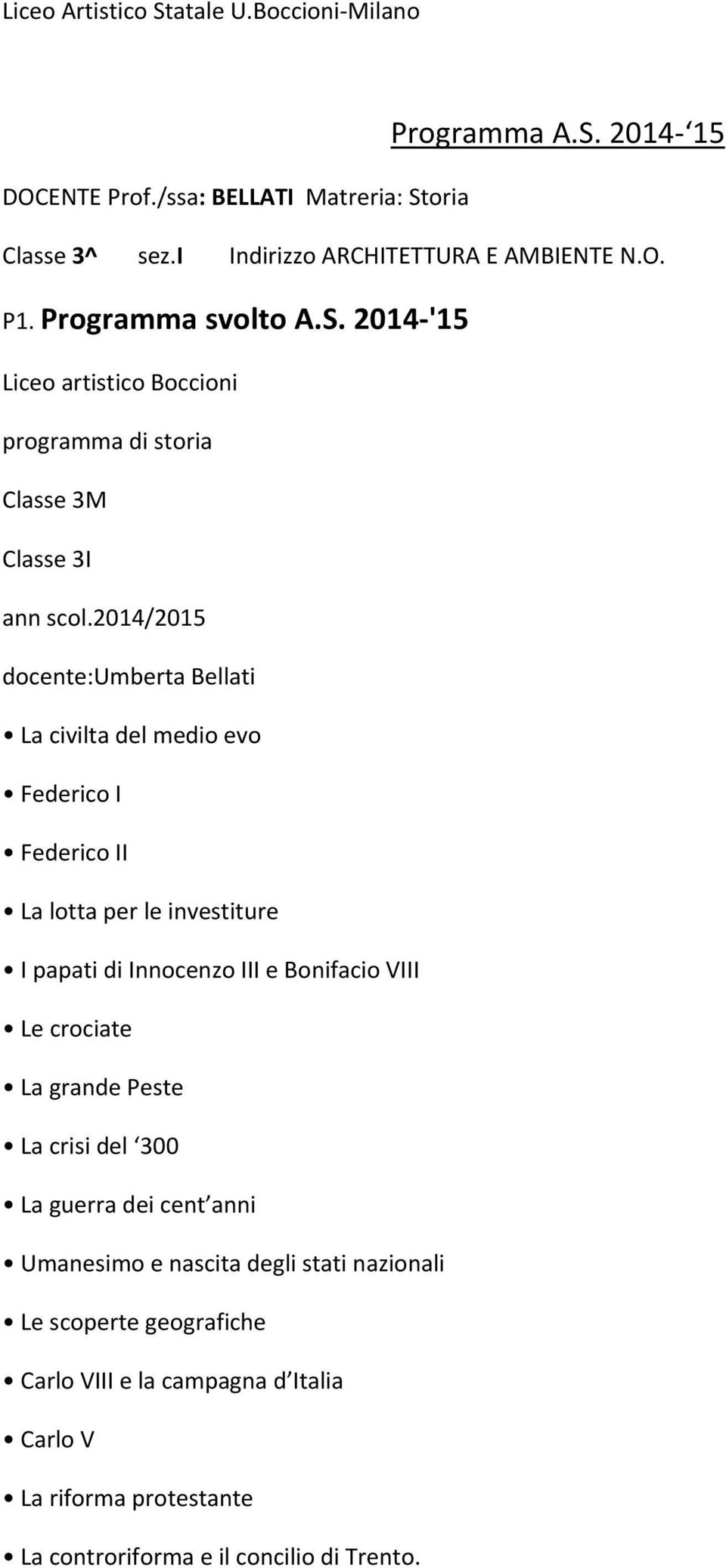 Bonifacio VIII Le crociate La grande Peste La crisi del 300 La guerra dei cent anni Umanesimo e nascita degli stati nazionali Le scoperte