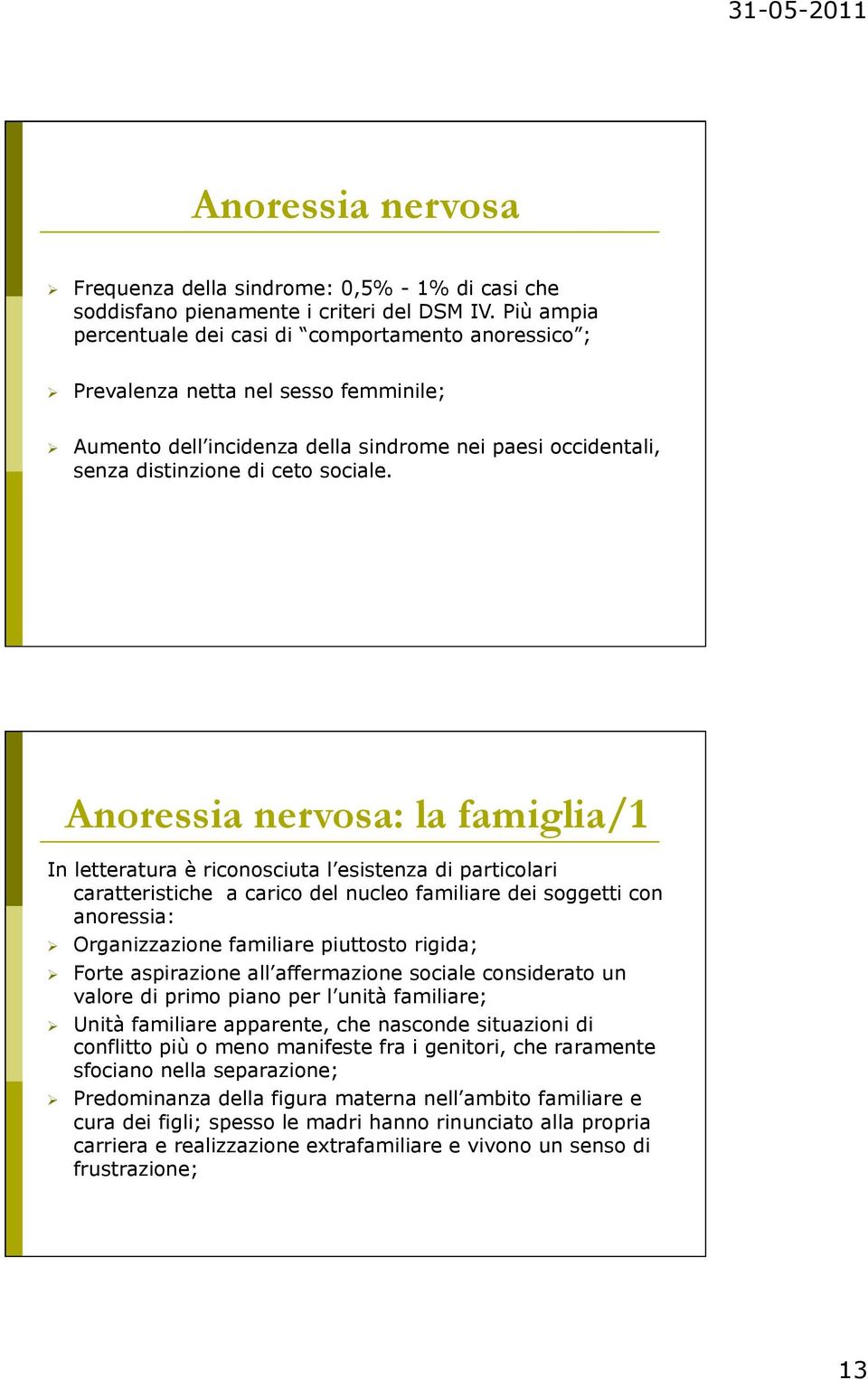 Anoressia nervosa: la famiglia/1 In letteratura è riconosciuta l esistenza di particolari caratteristiche a carico del nucleo familiare dei soggetti con anoressia: Organizzazione familiare piuttosto