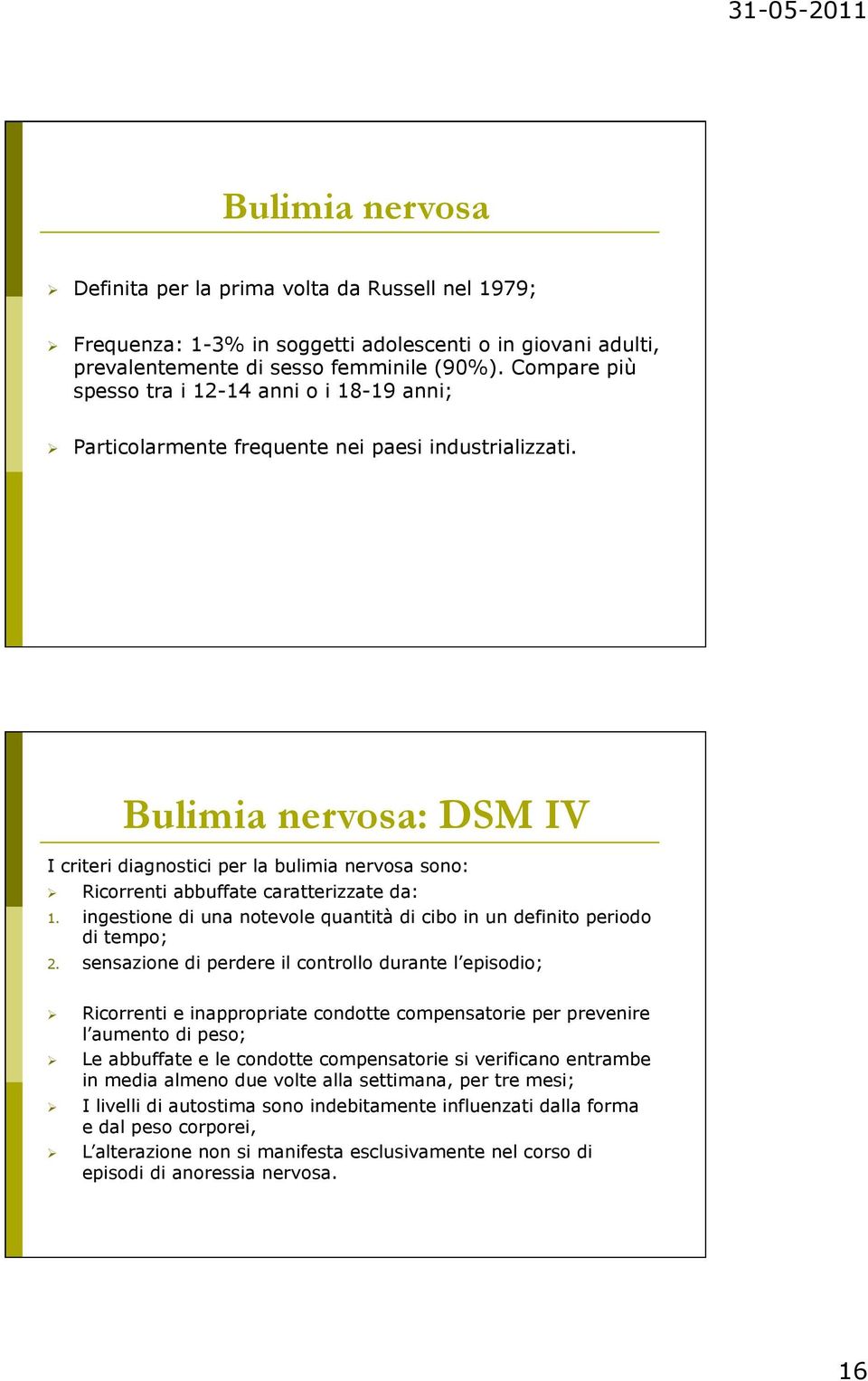 Bulimia nervosa: DSM IV I criteri diagnostici per la bulimia nervosa sono: Ricorrenti abbuffate caratterizzate da: 1. ingestione di una notevole quantità di cibo in un definito periodo di tempo; 2.