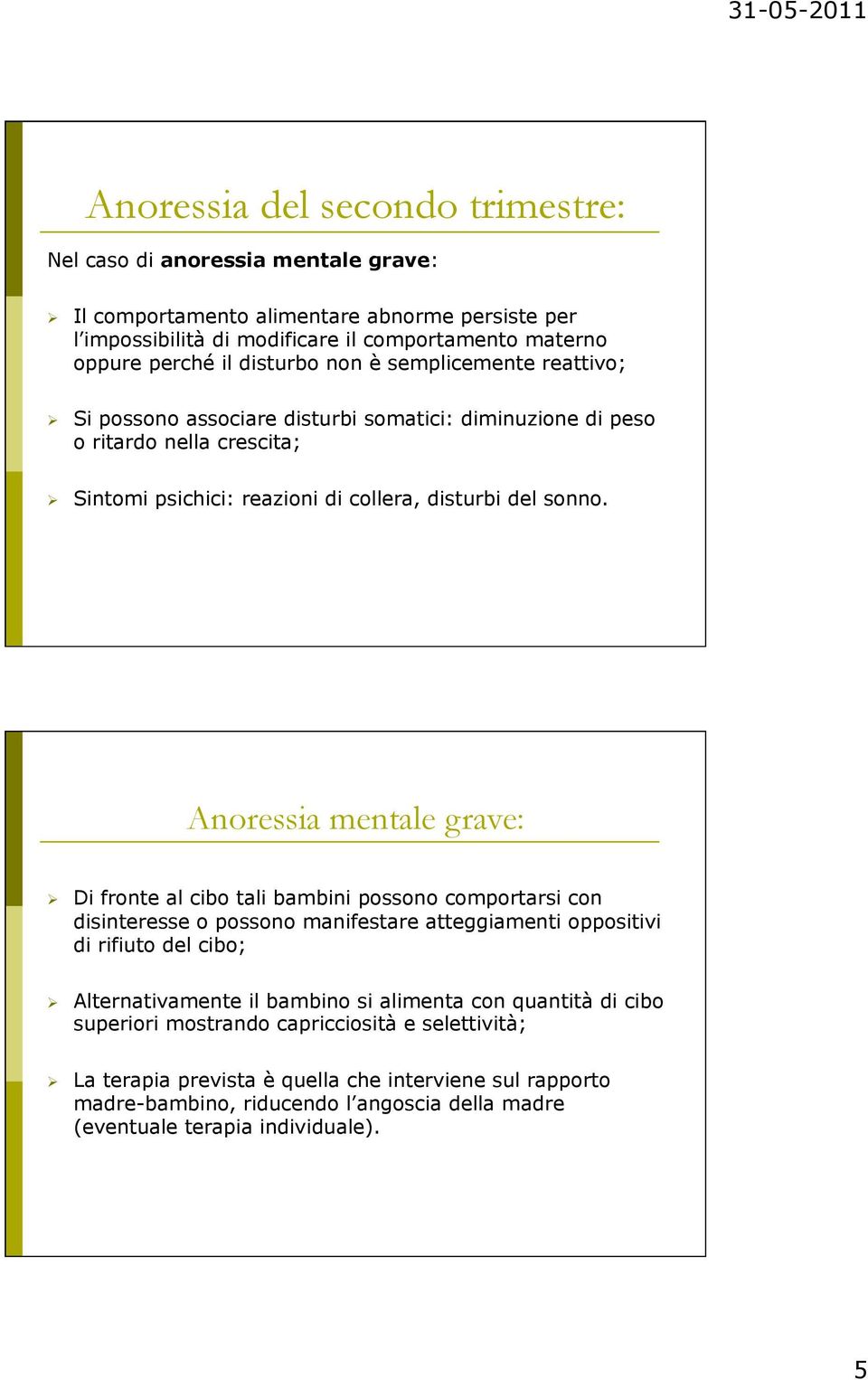 Anoressia mentale grave: Di fronte al cibo tali bambini possono comportarsi con disinteresse o possono manifestare atteggiamenti oppositivi di rifiuto del cibo; Alternativamente il bambino si