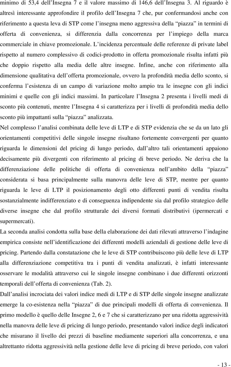 offerta di convenienza, si differenzia dalla concorrenza per l impiego della marca commerciale in chiave promozionale.