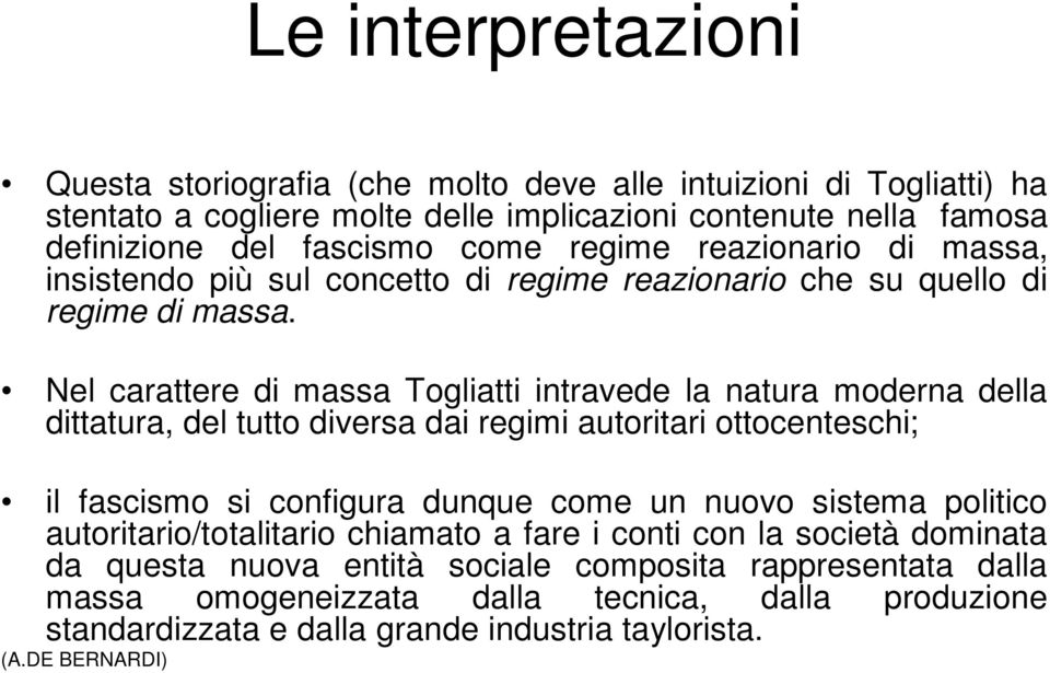 Nel carattere di massa Togliatti intravede la natura moderna della dittatura, del tutto diversa dai regimi autoritari ottocenteschi; il fascismo si configura dunque come un