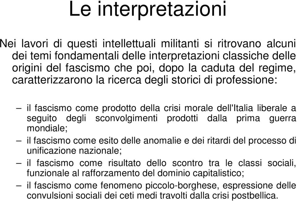 prima guerra mondiale; il fascismo come esito delle anomalie e dei ritardi del processo di unificazione nazionale; il fascismo come risultato dello scontro tra le classi sociali,