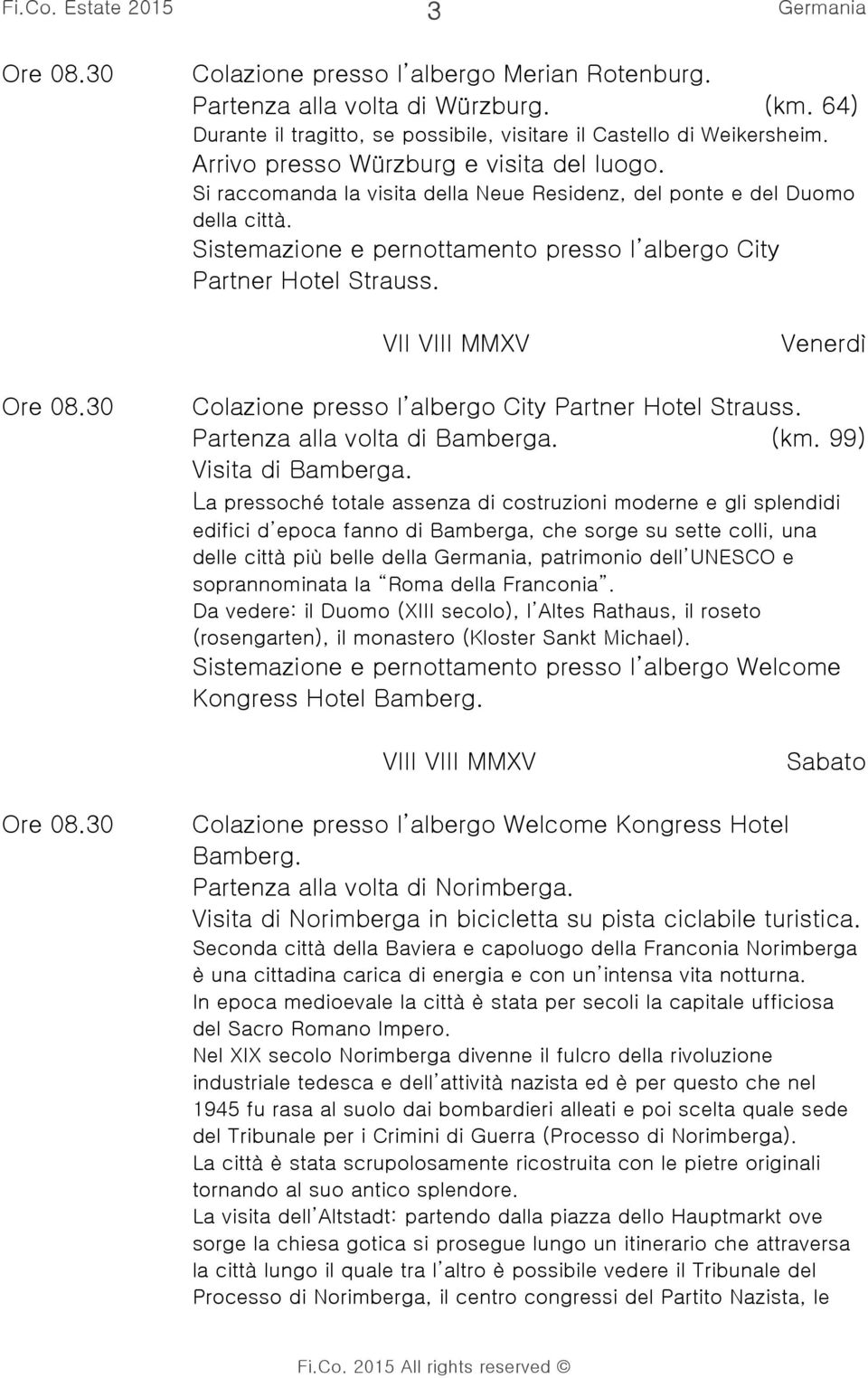 VII VIII MMXV Venerdì Colazione presso l albergo City Partner Hotel Strauss. Partenza alla volta di Bamberga. (km. 99) Visita di Bamberga.