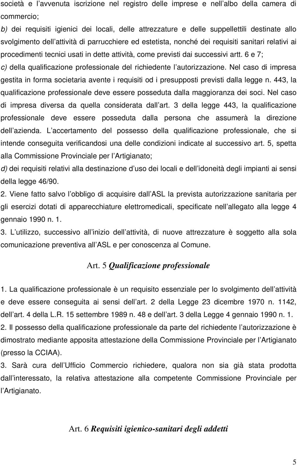 6 e 7; c) della qualificazione professionale del richiedente l autorizzazione. Nel caso di impresa gestita in forma societaria avente i requisiti od i presupposti previsti dalla legge n.