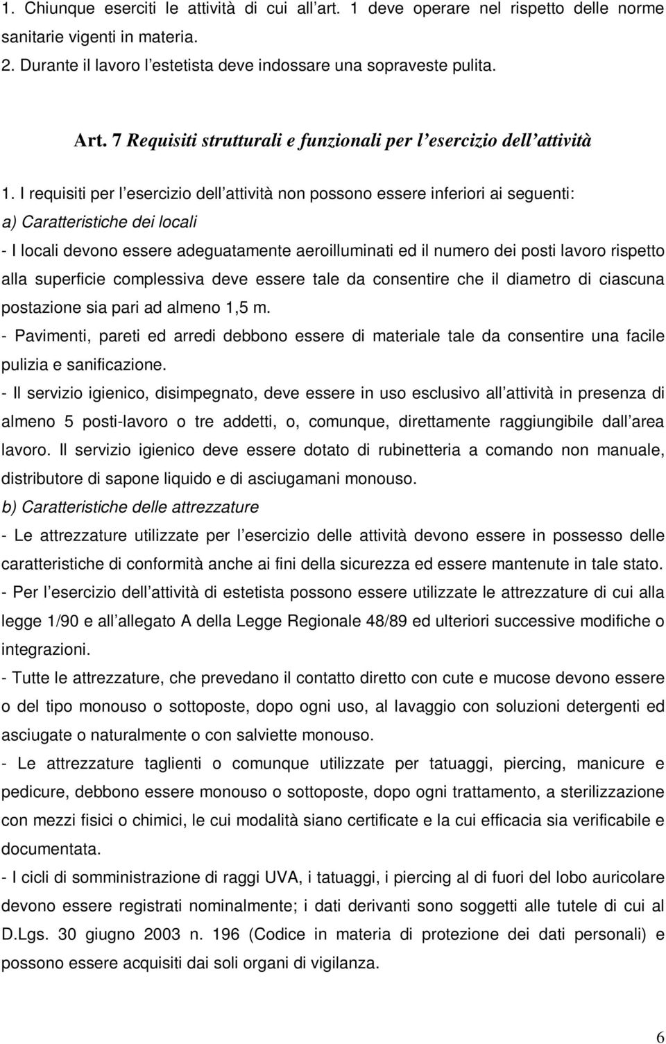 I requisiti per l esercizio dell attività non possono essere inferiori ai seguenti: a) Caratteristiche dei locali - I locali devono essere adeguatamente aeroilluminati ed il numero dei posti lavoro