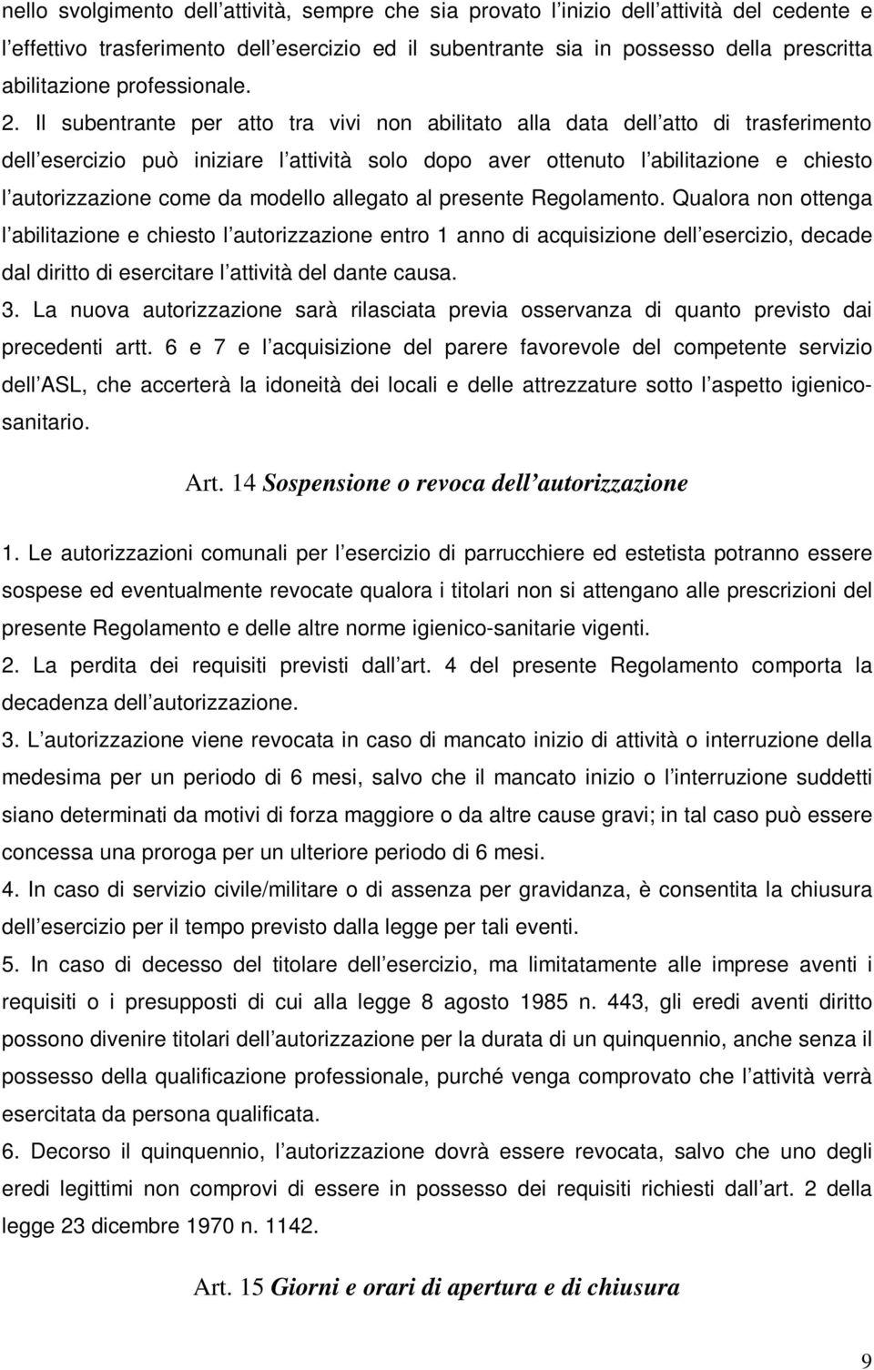 Il subentrante per atto tra vivi non abilitato alla data dell atto di trasferimento dell esercizio può iniziare l attività solo dopo aver ottenuto l abilitazione e chiesto l autorizzazione come da