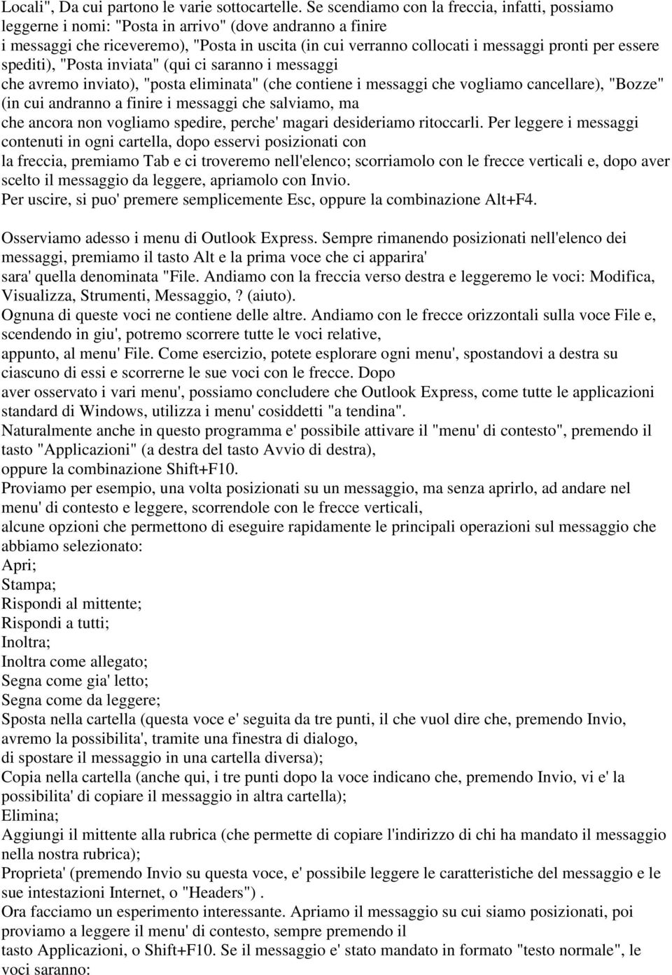 essere spediti), "Posta inviata" (qui ci saranno i messaggi che avremo inviato), "posta eliminata" (che contiene i messaggi che vogliamo cancellare), "Bozze" (in cui andranno a finire i messaggi che