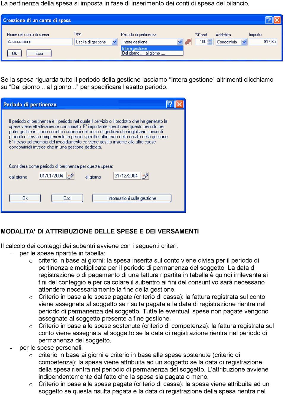 MODALITA DI ATTRIBUZIONE DELLE SPESE E DEI VERSAMENTI Il calcolo dei conteggi dei subentri avviene con i seguenti criteri: - per le spese ripartite in tabella: o criterio in base ai giorni: la spesa