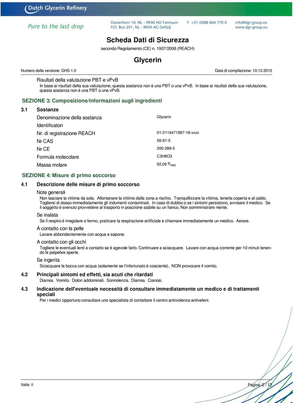 1 Sostanze Denominazione della sostanza Identificatori Nr. di registrazione REACH Note generali Non lasciare la vittima da sola. Allontanare la vittima dalla zona a rischio.