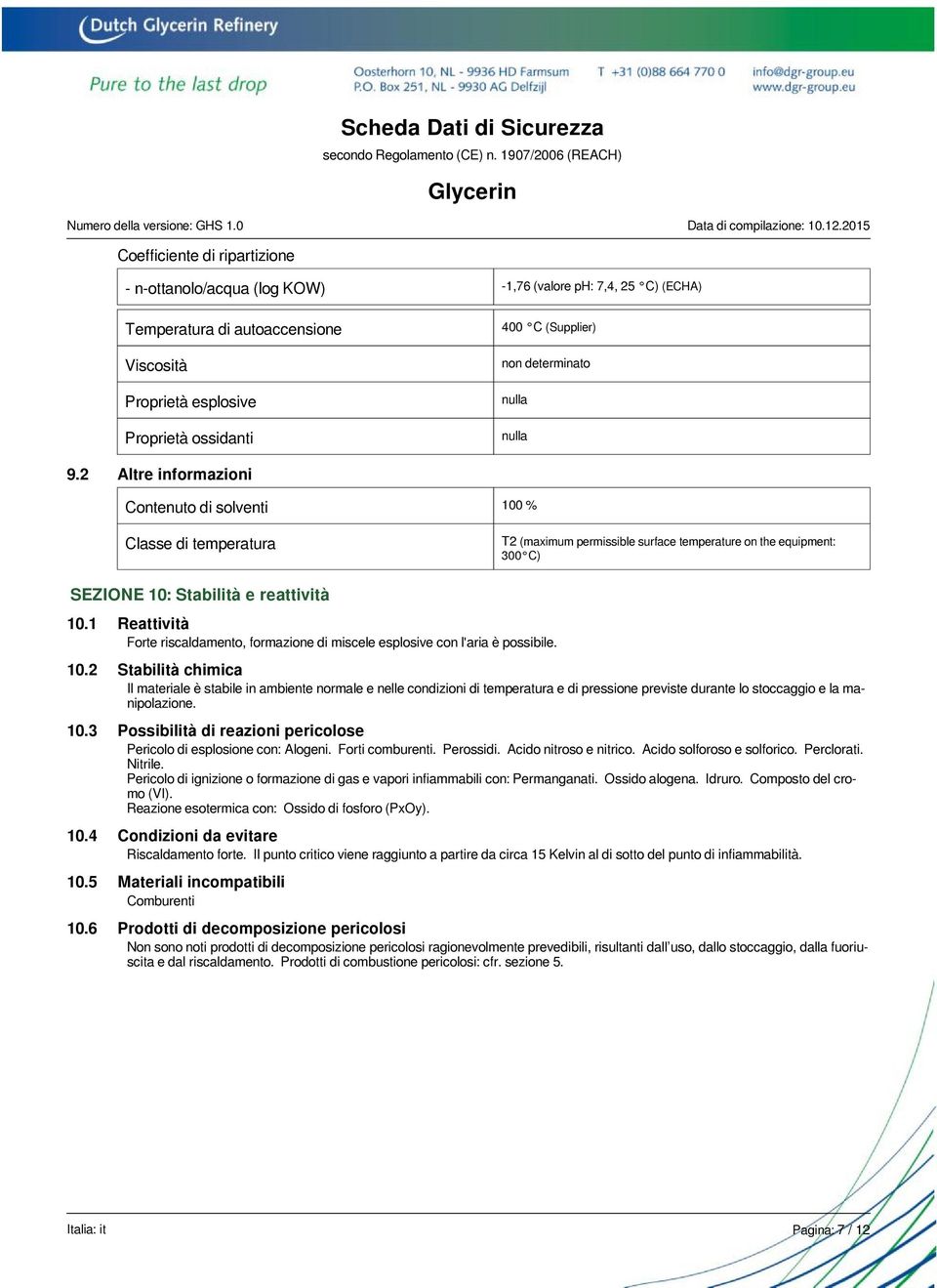 2 Altre informazioni Contenuto di solventi 100 % Classe di temperatura T2 (maximum permissible surface temperature on the equipment: 300 C) SEZIONE 10: Stabilità e reattività 10.