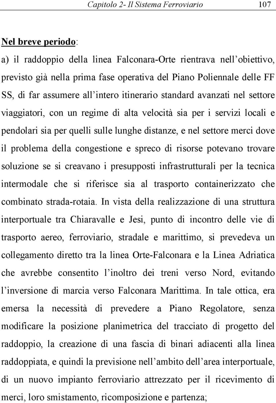 settore merci dove il problema della congestione e spreco di risorse potevano trovare soluzione se si creavano i presupposti infrastrutturali per la tecnica intermodale che si riferisce sia al