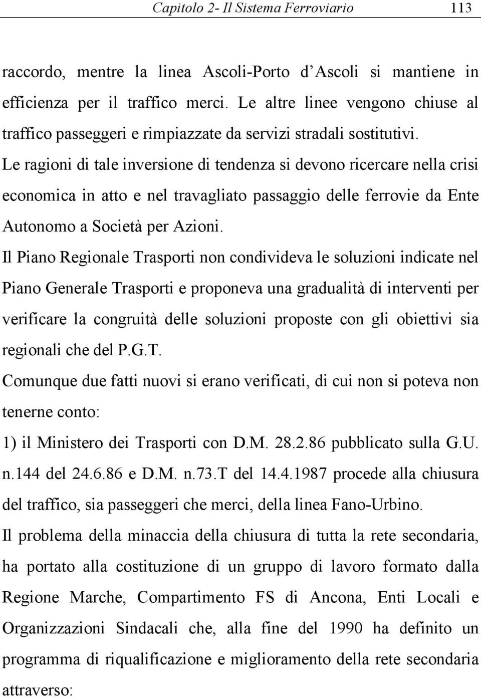 Le ragioni di tale inversione di tendenza si devono ricercare nella crisi economica in atto e nel travagliato passaggio delle ferrovie da Ente Autonomo a Società per Azioni.