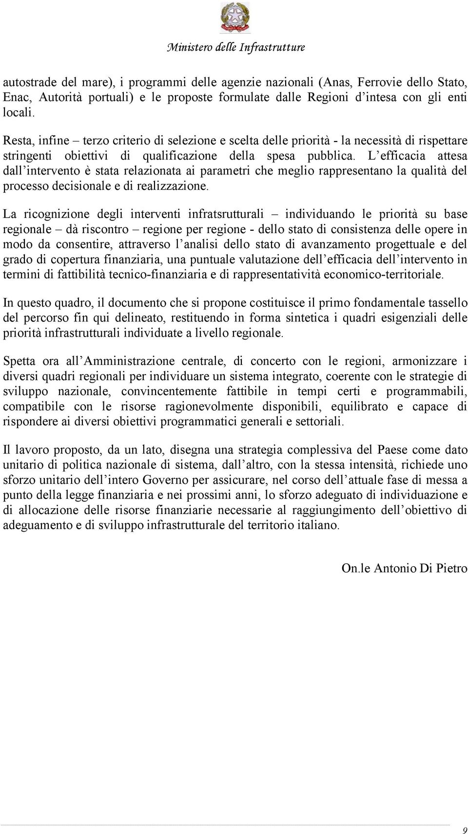 L efficacia attesa dall intervento è stata relazionata ai parametri che meglio rappresentano la qualità del processo decisionale e di realizzazione.