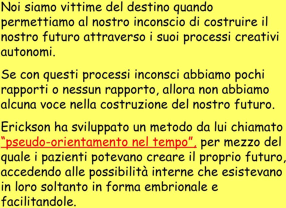 Se con questi processi inconsci abbiamo pochi rapporti o nessun rapporto, allora non abbiamo alcuna voce nella costruzione del nostro