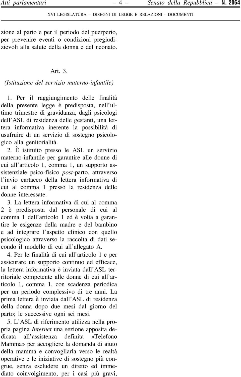 Per il raggiungimento delle finalità della presente legge è predisposta, nell ultimo trimestre di gravidanza, dagli psicologi dell ASL di residenza delle gestanti, una lettera informativa inerente la