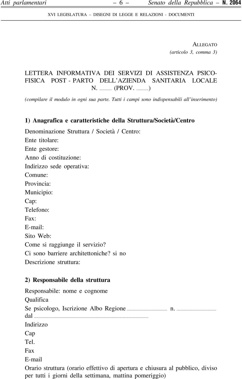 Tutti i campi sono indispensabili all inserimento) 1) Anagrafica e caratteristiche della Struttura/Società/Centro Denominazione Struttura / Società / Centro: Ente titolare: Ente gestore: Anno di