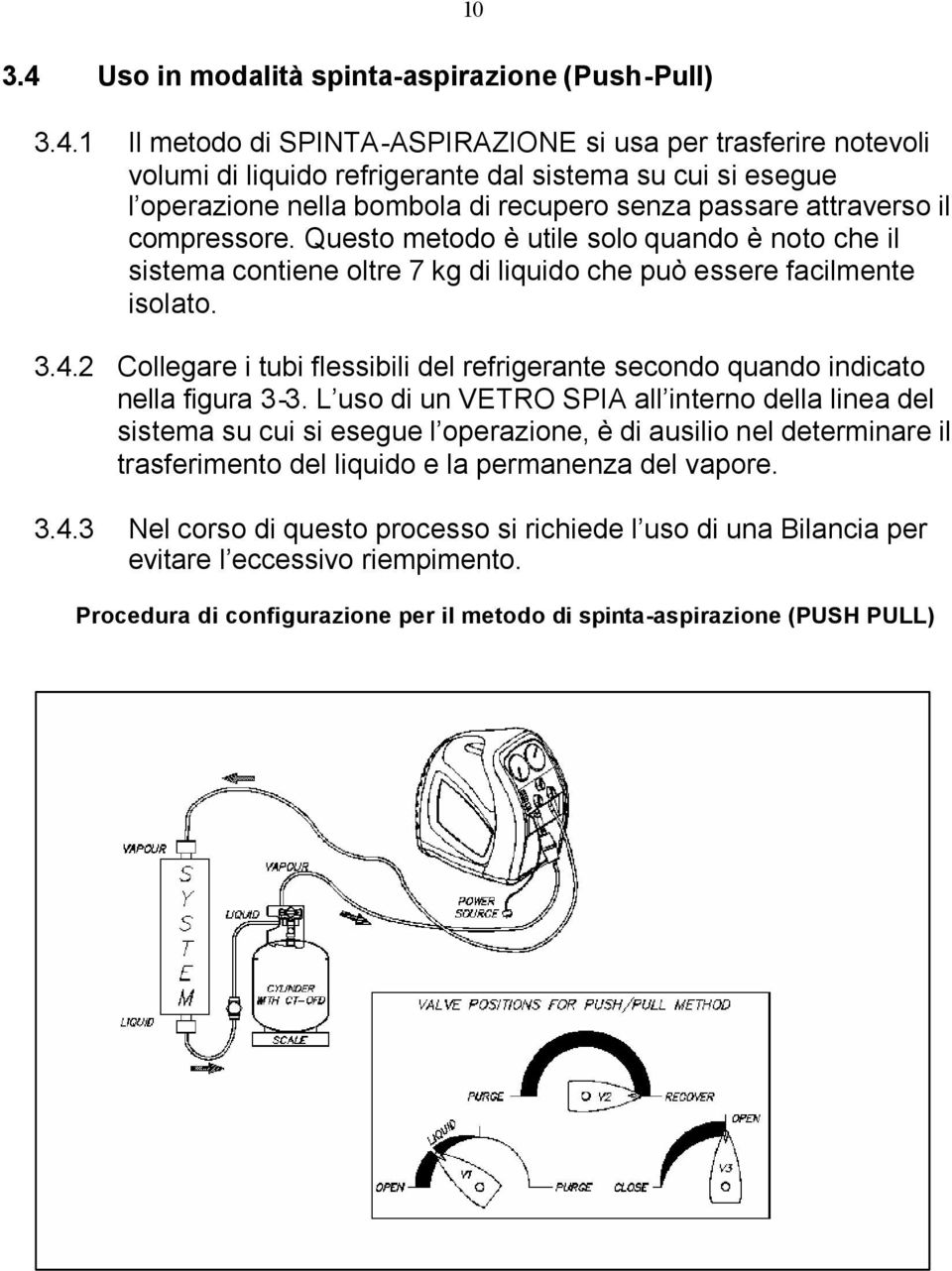 2 Collegare i tubi flessibili del refrigerante secondo quando indicato nella figura 3-3.