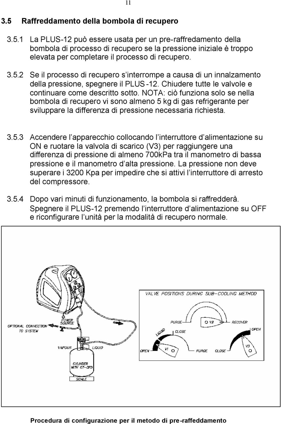 NOTA: ciò funziona solo se nella bombola di recupero vi sono almeno 5 